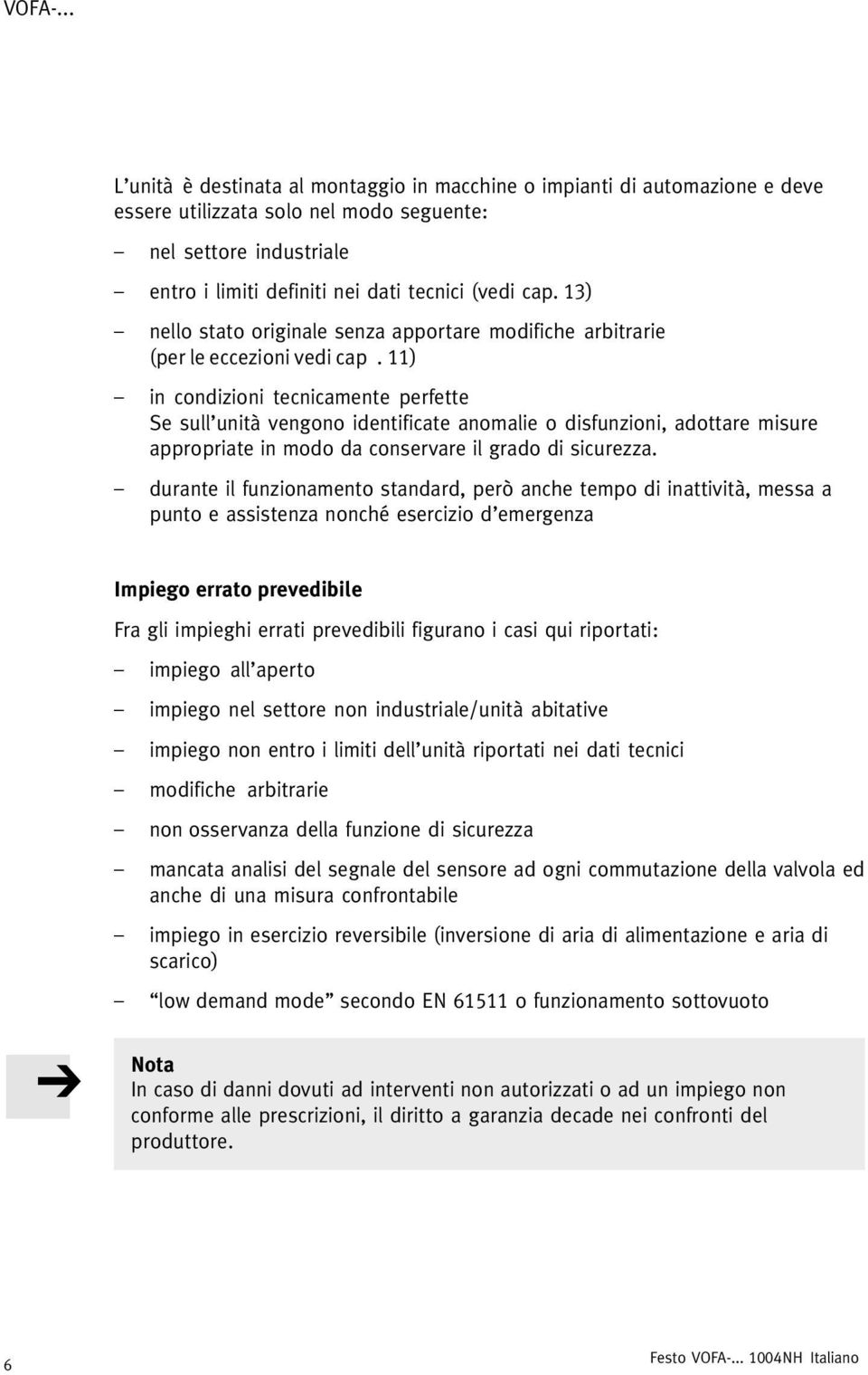 11) in condizioni tecnicamente perfette Se sull unità vengono identificate anomalie o disfunzioni, adottare misure appropriate in modo da conservare il grado di sicurezza.