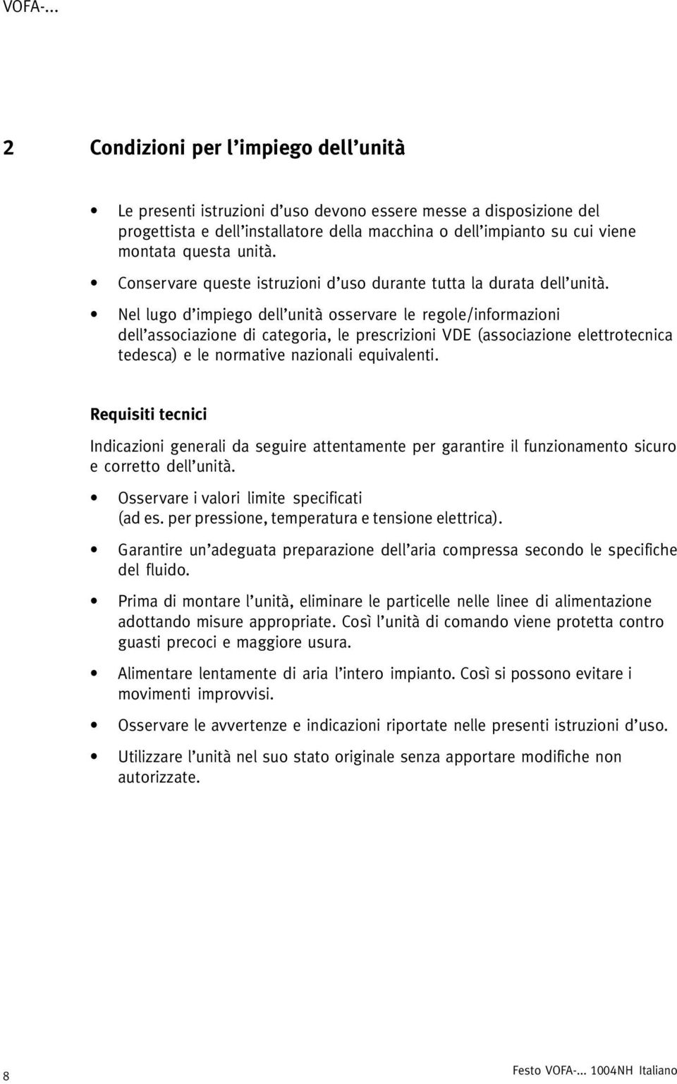 Nel lugo d impiego dell unità osservare le regole/informazioni dell associazione di categoria, le prescrizioni VDE (associazione elettrotecnica tedesca) e le normative nazionali equivalenti.