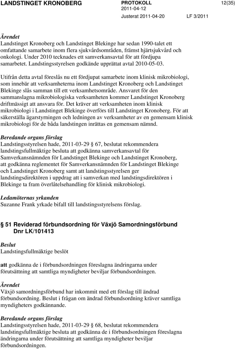 Utifrån detta avtal föreslås nu ett fördjupat samarbete inom klinisk mikrobiologi, som innebär att verksamheterna inom Landstinget Kronoberg och Landstinget Blekinge slås samman till ett