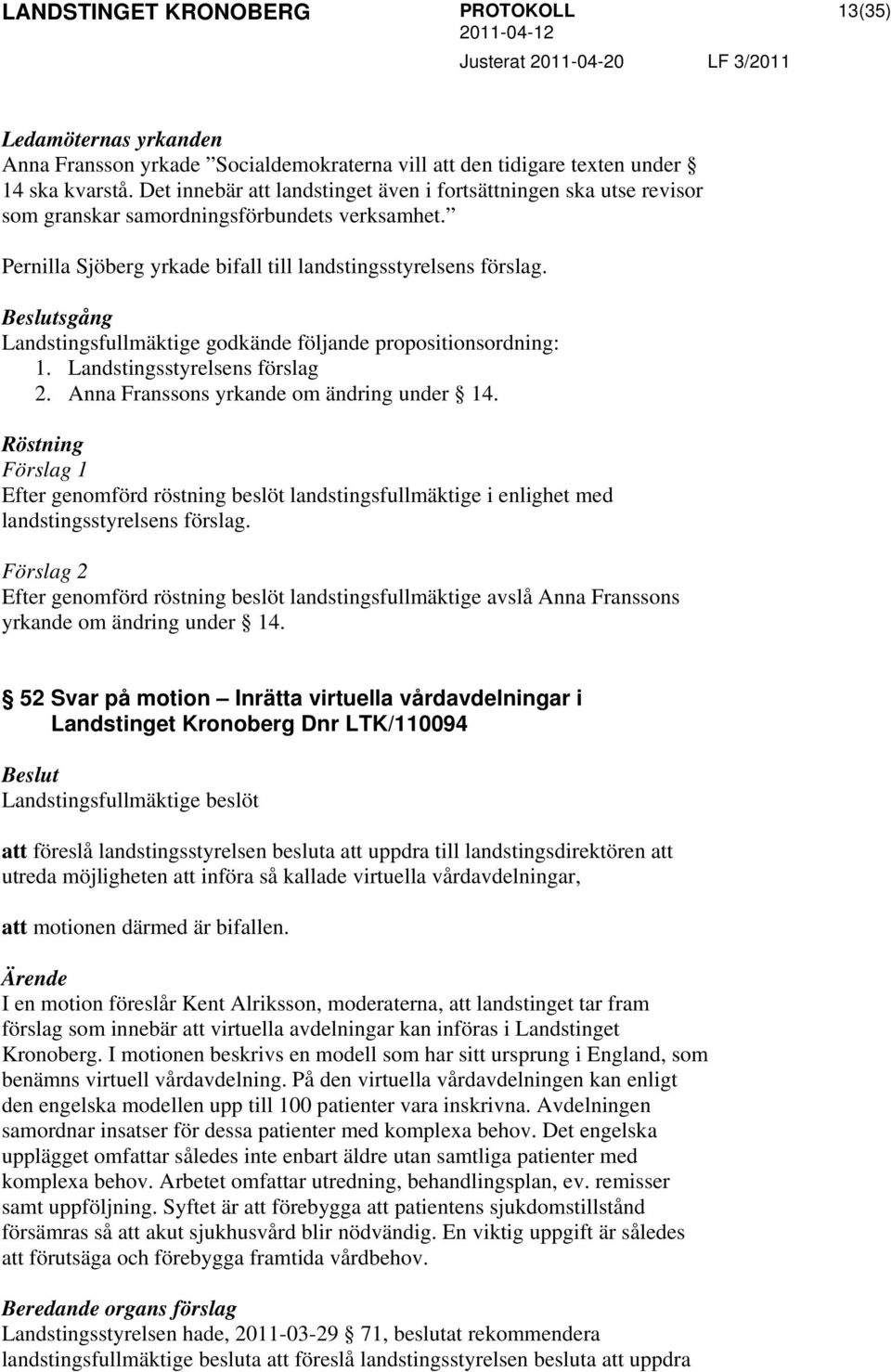 sgång Landstingsfullmäktige godkände följande propositionsordning: 1. Landstingsstyrelsens förslag 2. Anna Franssons yrkande om ändring under 14.