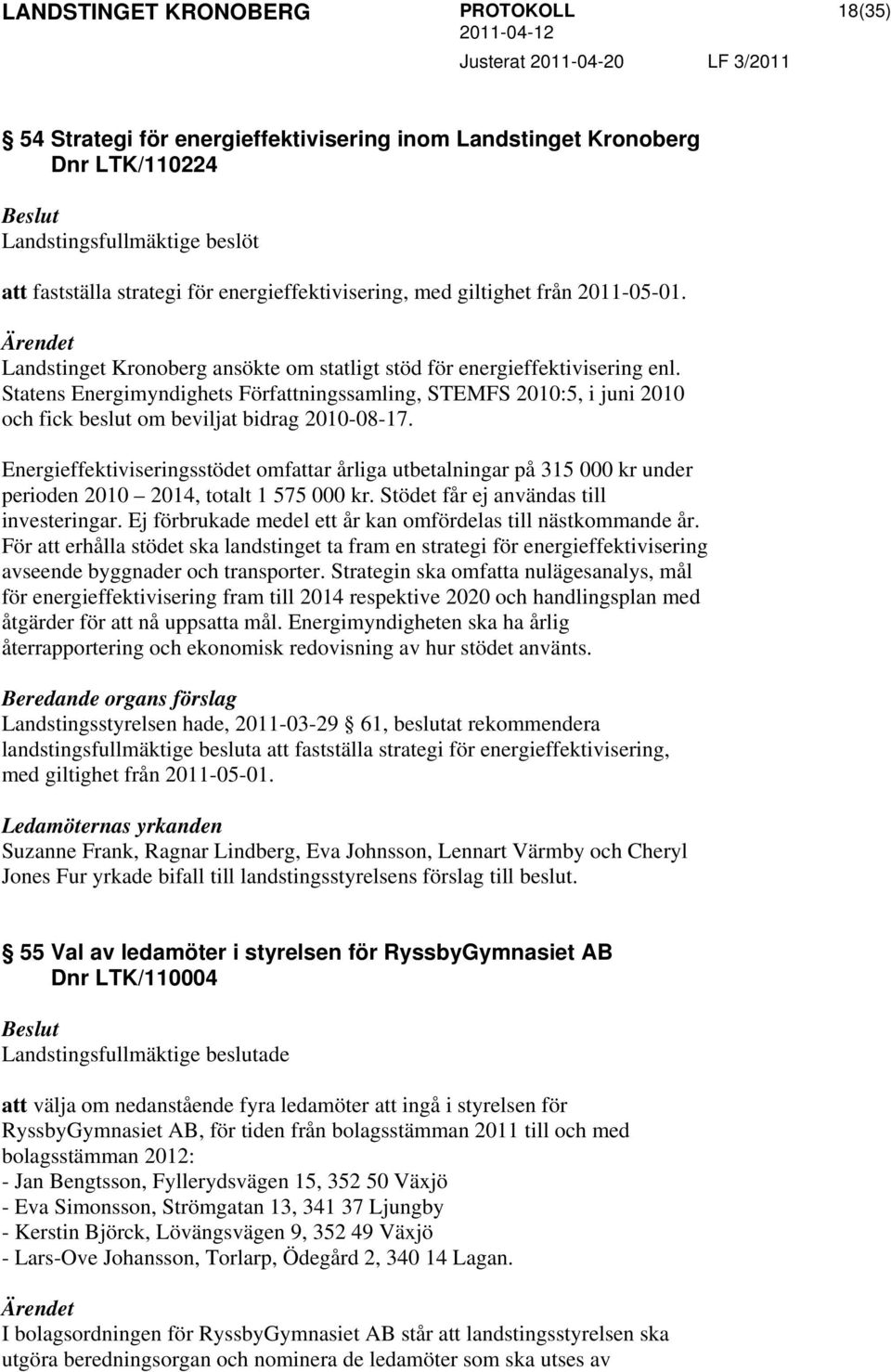 Statens Energimyndighets Författningssamling, STEMFS 2010:5, i juni 2010 och fick beslut om beviljat bidrag 2010-08-17.