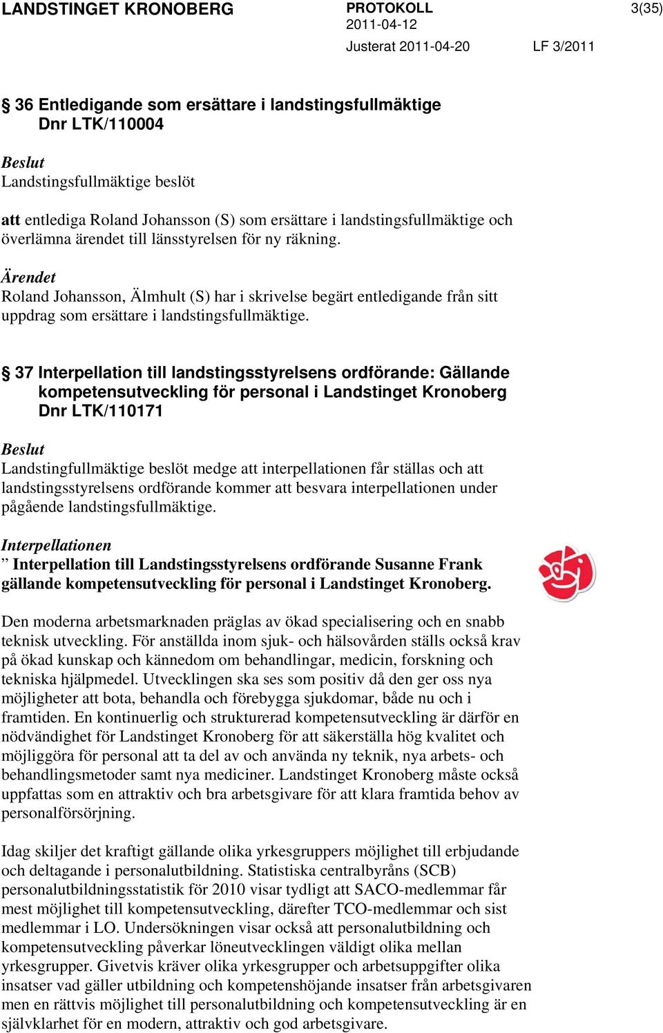 37 Interpellation till landstingsstyrelsens ordförande: Gällande kompetensutveckling för personal i Landstinget Kronoberg Dnr LTK/110171 Landstingfullmäktige beslöt medge att interpellationen får