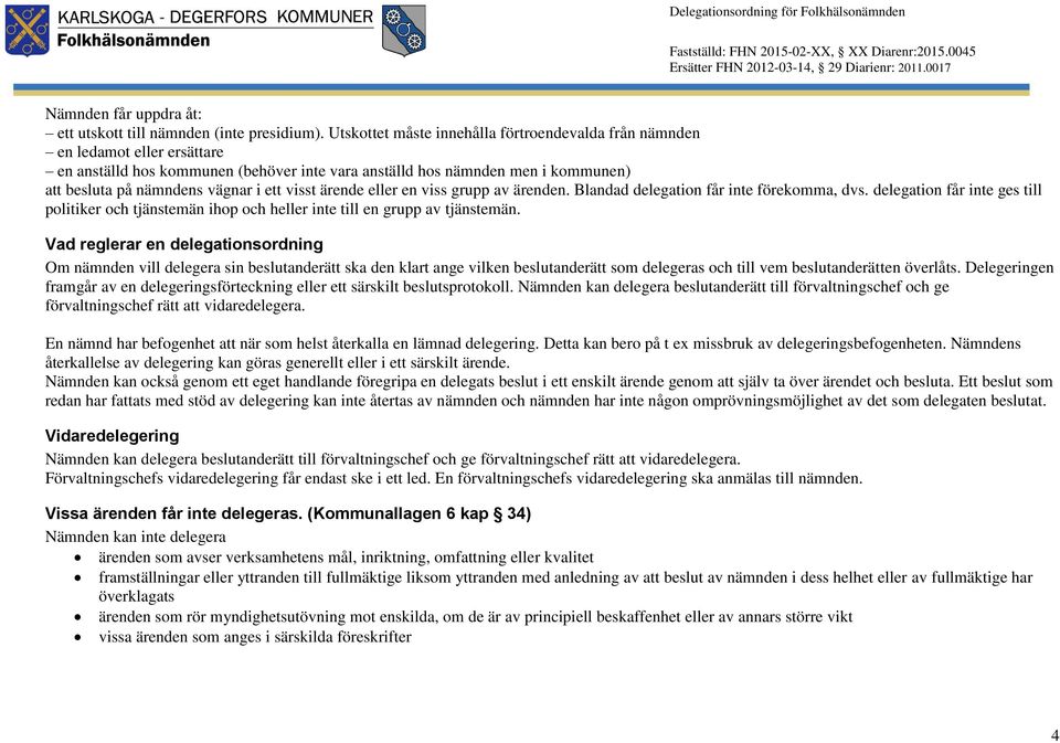 Utskottet måste innehålla förtroendevalda från nämnden en ledamot eller ersättare en anställd hos kommunen (behöver inte vara anställd hos nämnden men i kommunen) att besluta på nämndens vägnar i ett