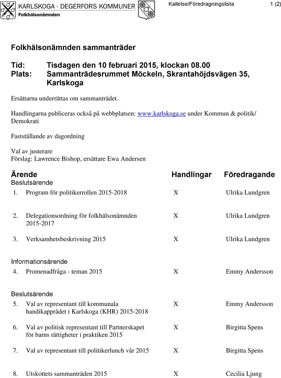 se under Kommun & politik/ Demokrati Fastställande av dagordning Val av justerare Förslag: Lawrence Bishop, ersättare Ewa Andersen Ärende Handlingar Föredragande Beslutsärende 1.