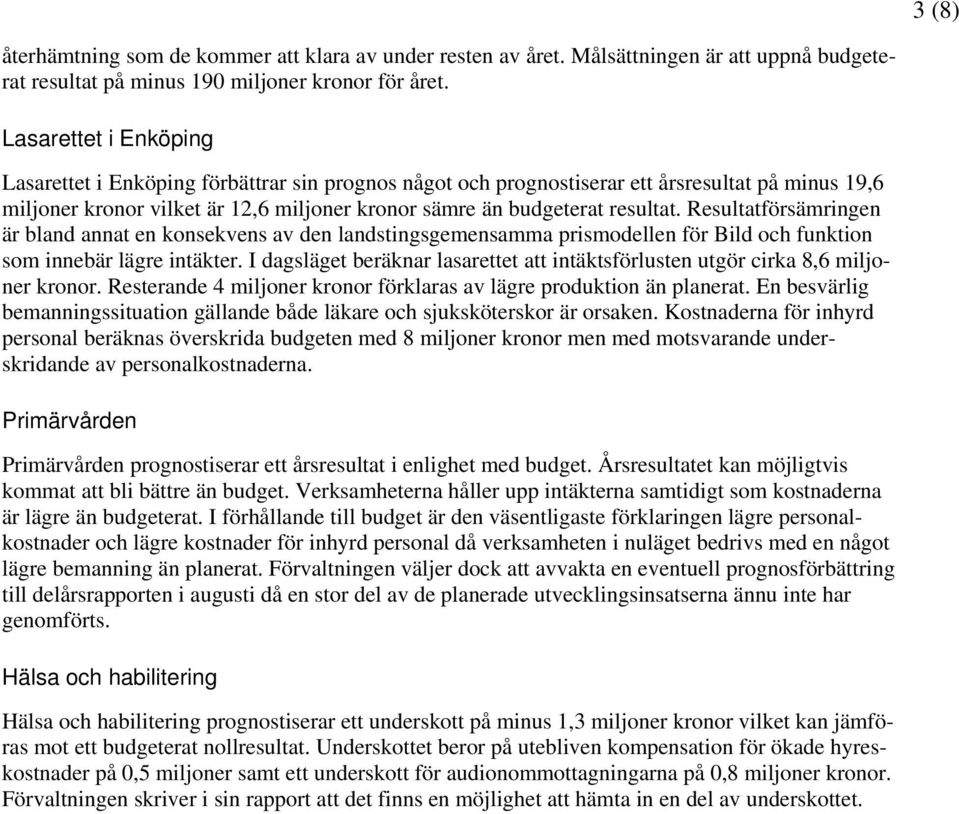 Resultatförsämringen är bland annat en konsekvens av den landstingsgemensamma prismodellen för Bild och funktion som innebär lägre intäkter.