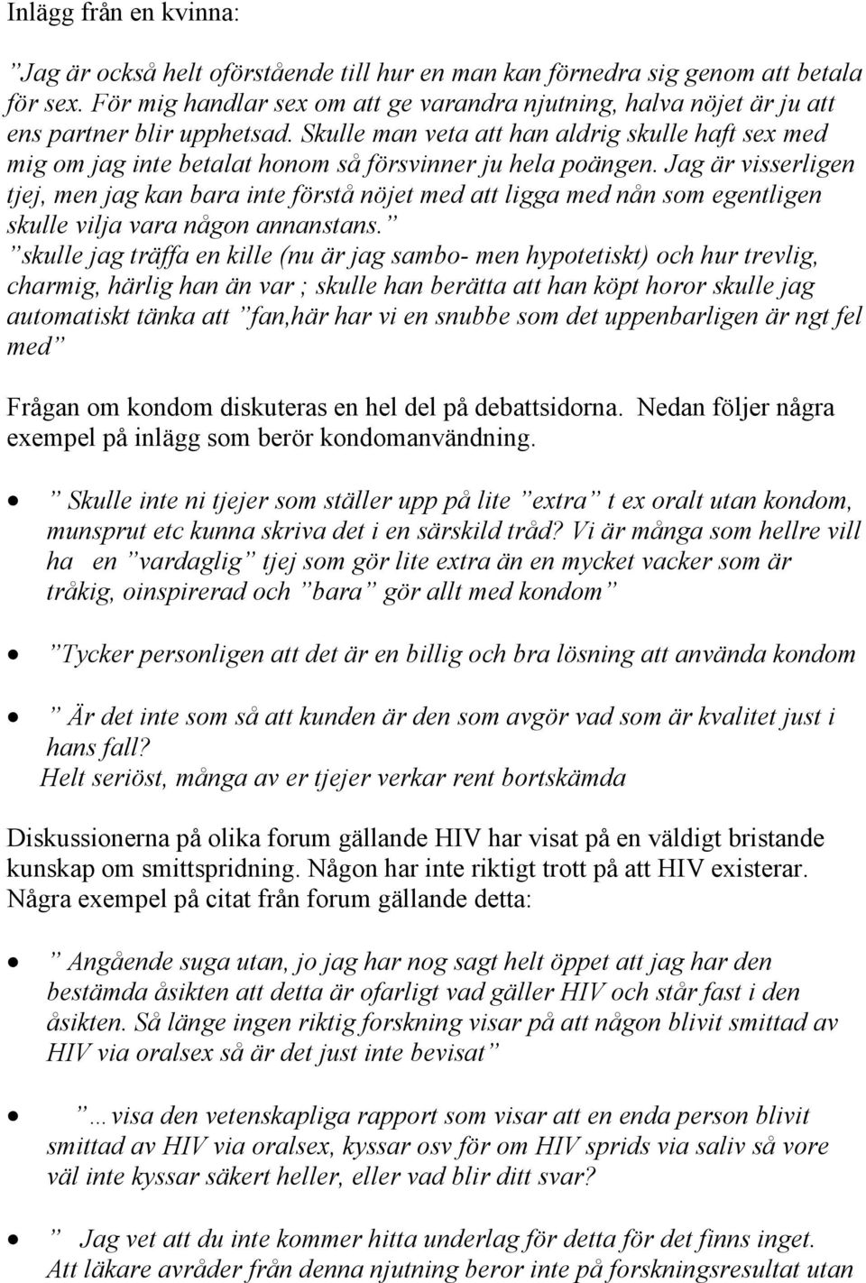 Skulle man veta att han aldrig skulle haft sex med mig om jag inte betalat honom så försvinner ju hela poängen.