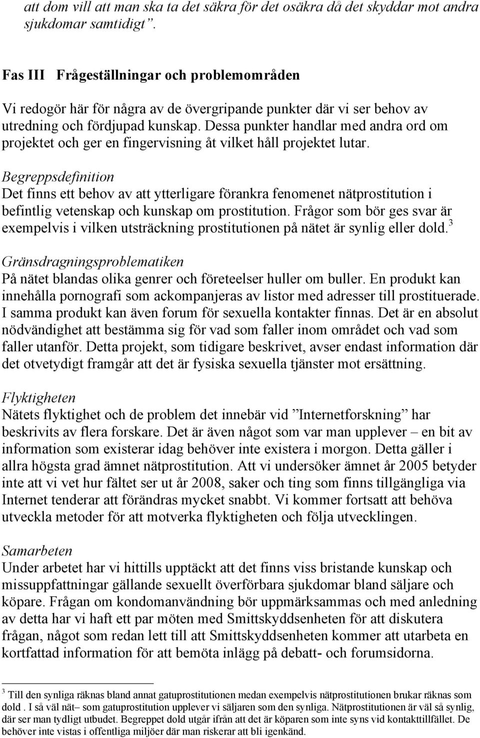 Dessa punkter handlar med andra ord om projektet och ger en fingervisning åt vilket håll projektet lutar.