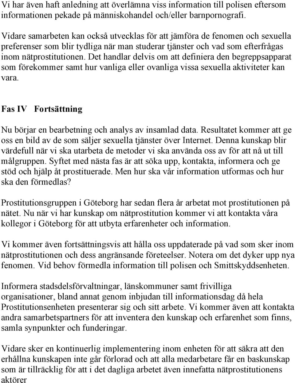 Det handlar delvis om att definiera den begreppsapparat som förekommer samt hur vanliga eller ovanliga vissa sexuella aktiviteter kan vara.