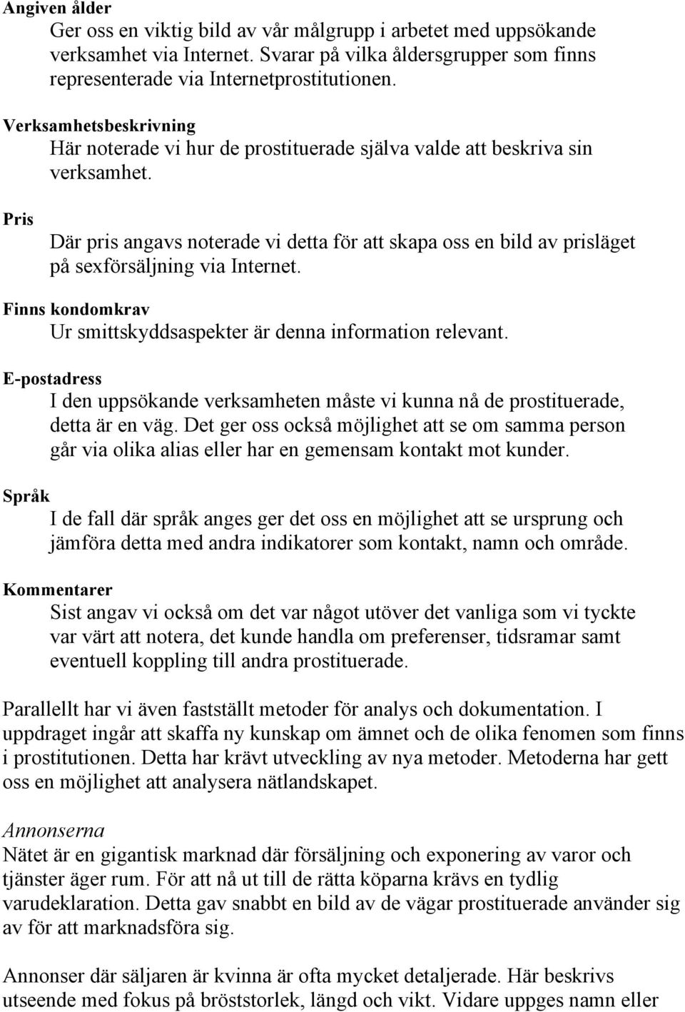 Pris Där pris angavs noterade vi detta för att skapa oss en bild av prisläget på sexförsäljning via Internet. Finns kondomkrav Ur smittskyddsaspekter är denna information relevant.