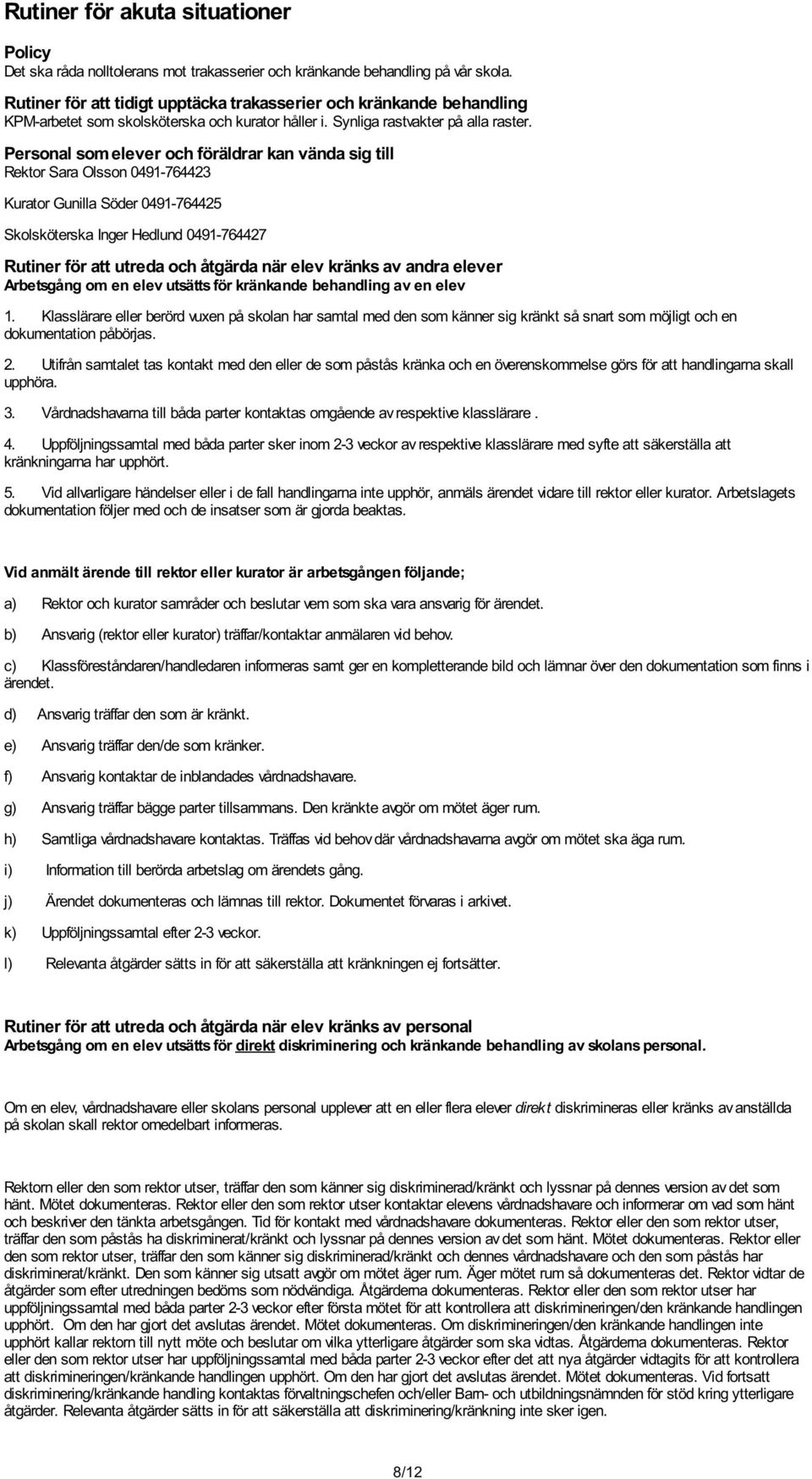 Personal som elever och föräldrar kan vända sig till Rektor Sara Olsson 0491-764423 Kurator Gunilla Söder 0491-764425 Skolsköterska Inger Hedlund 0491-764427 Rutiner för att utreda och åtgärda när