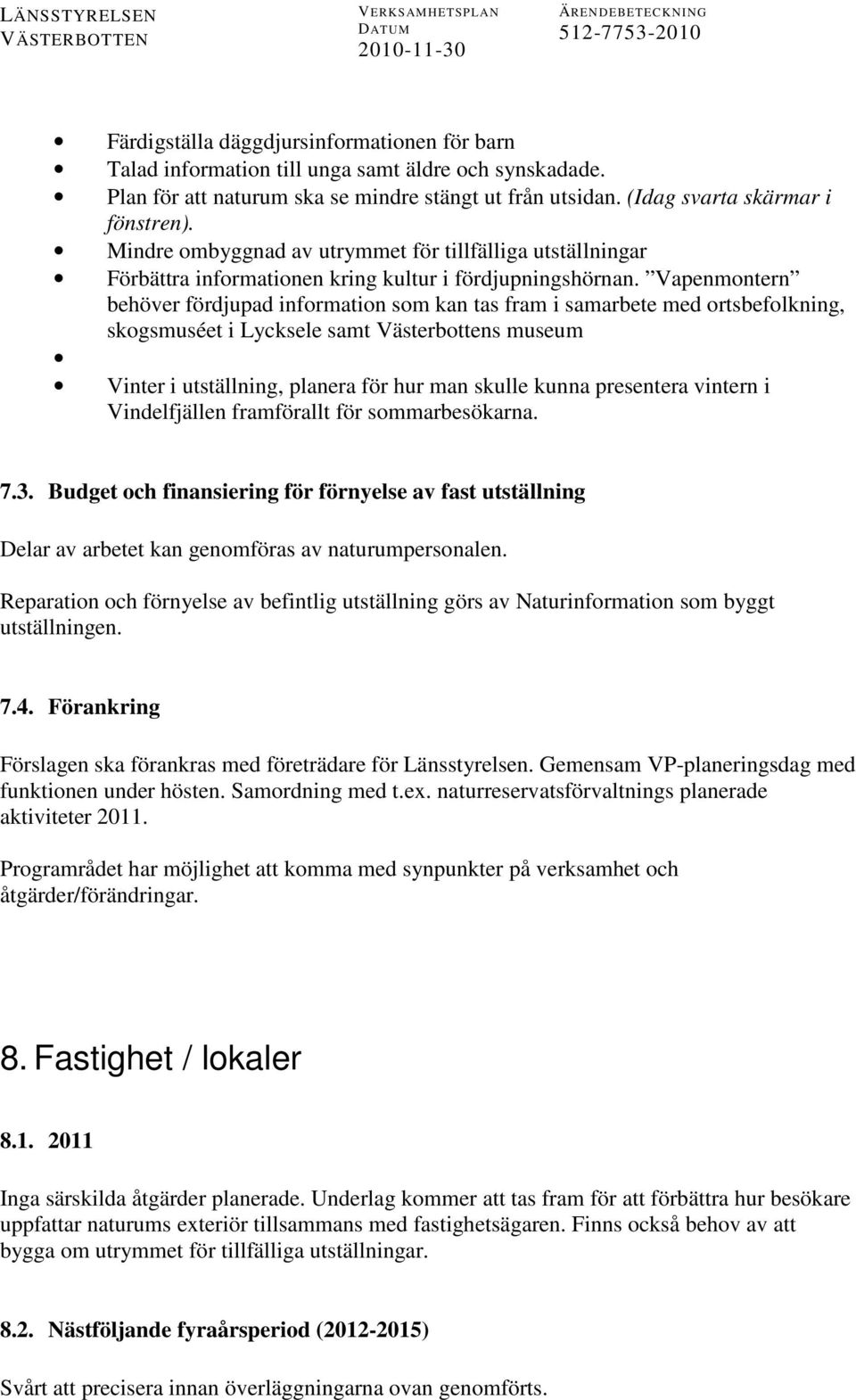 Vapenmontern behöver fördjupad information som kan tas fram i samarbete med ortsbefolkning, skogsmuséet i Lycksele samt Västerbottens museum Vinter i utställning, planera för hur man skulle kunna