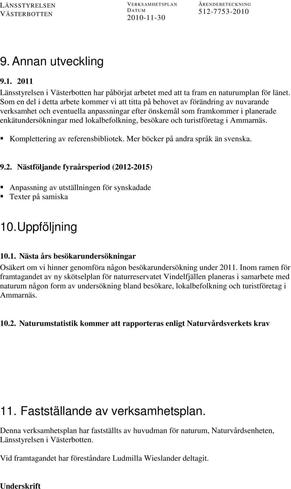 lokalbefolkning, besökare och turistföretag i Ammarnäs. Komplettering av referensbibliotek. Mer böcker på andra språk än svenska. 9.2.
