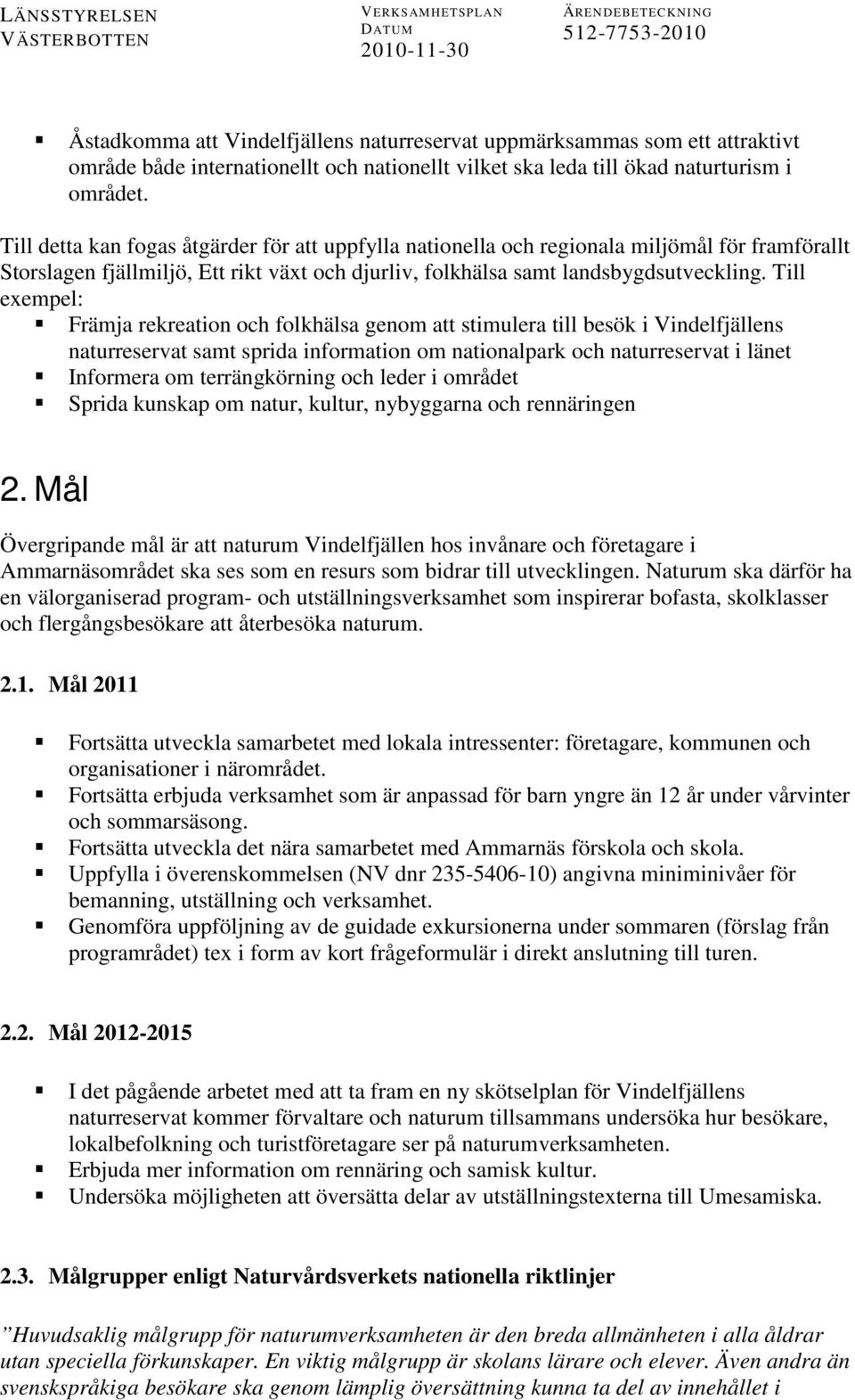Till exempel: Främja rekreation och folkhälsa genom att stimulera till besök i Vindelfjällens naturreservat samt sprida information om nationalpark och naturreservat i länet Informera om
