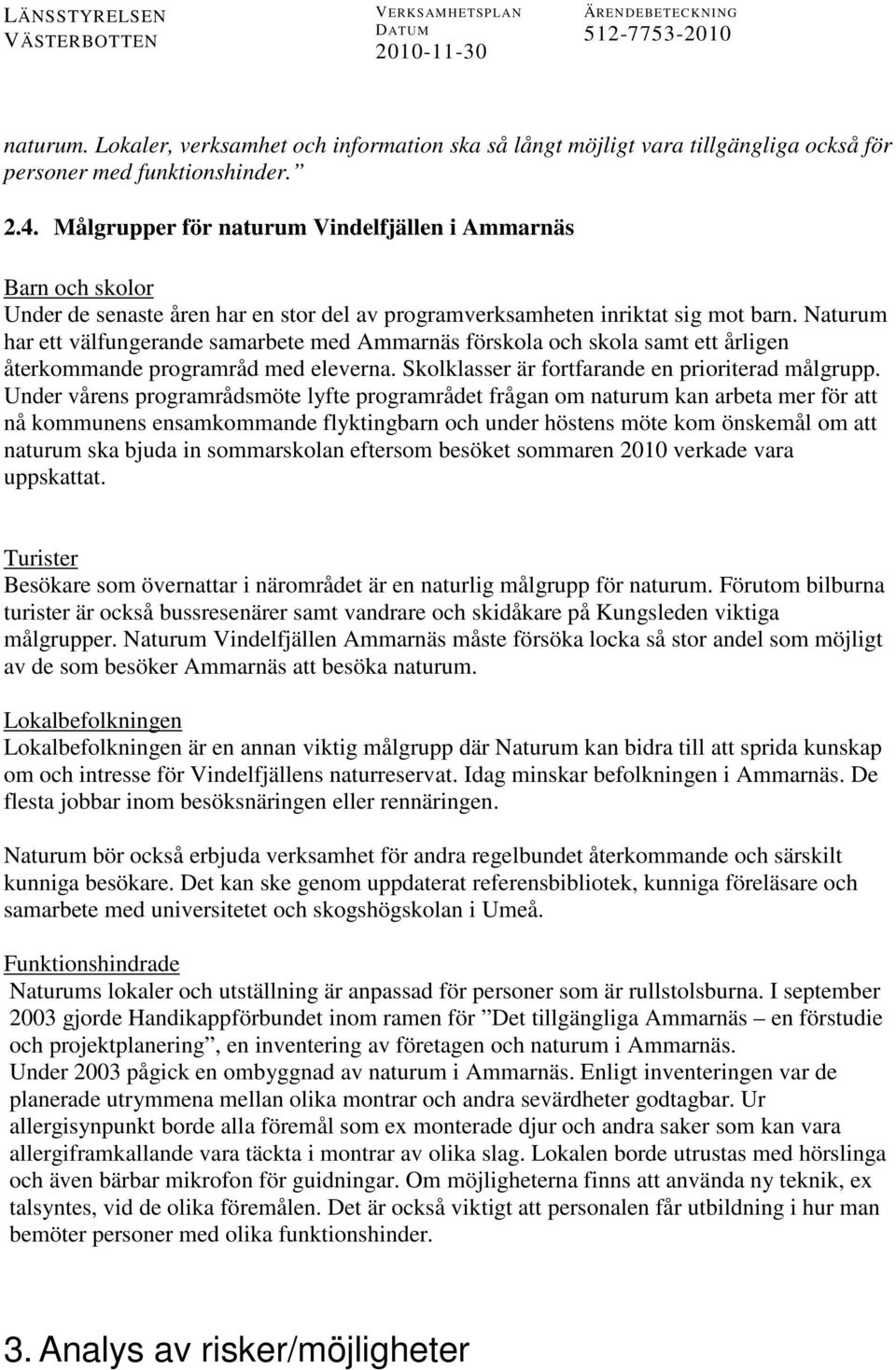 Naturum har ett välfungerande samarbete med Ammarnäs förskola och skola samt ett årligen återkommande programråd med eleverna. Skolklasser är fortfarande en prioriterad målgrupp.