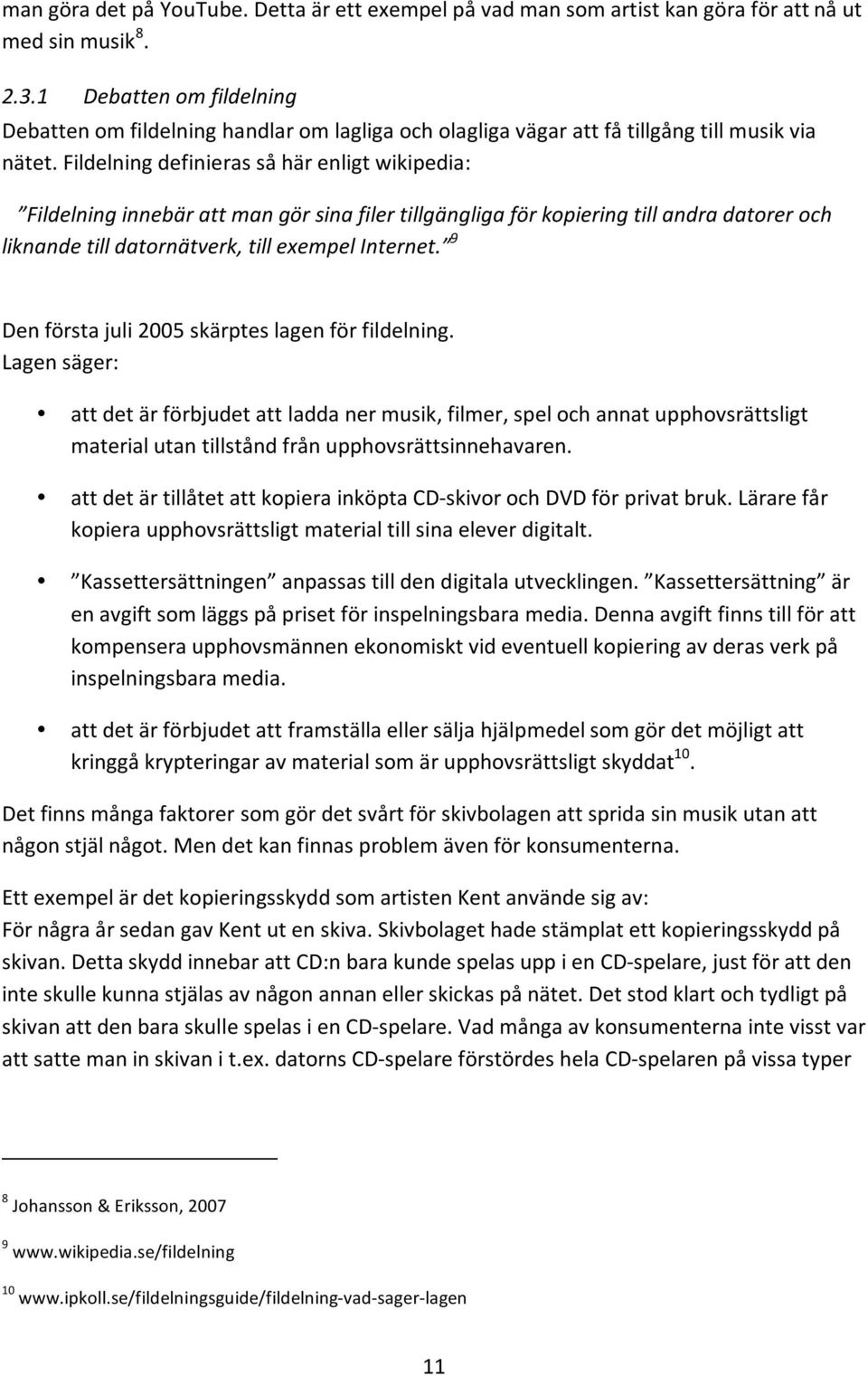 Fildelning definieras så här enligt wikipedia: Fildelning innebär att man gör sina filer tillgängliga för kopiering till andra datorer och liknande till datornätverk, till exempel Internet.