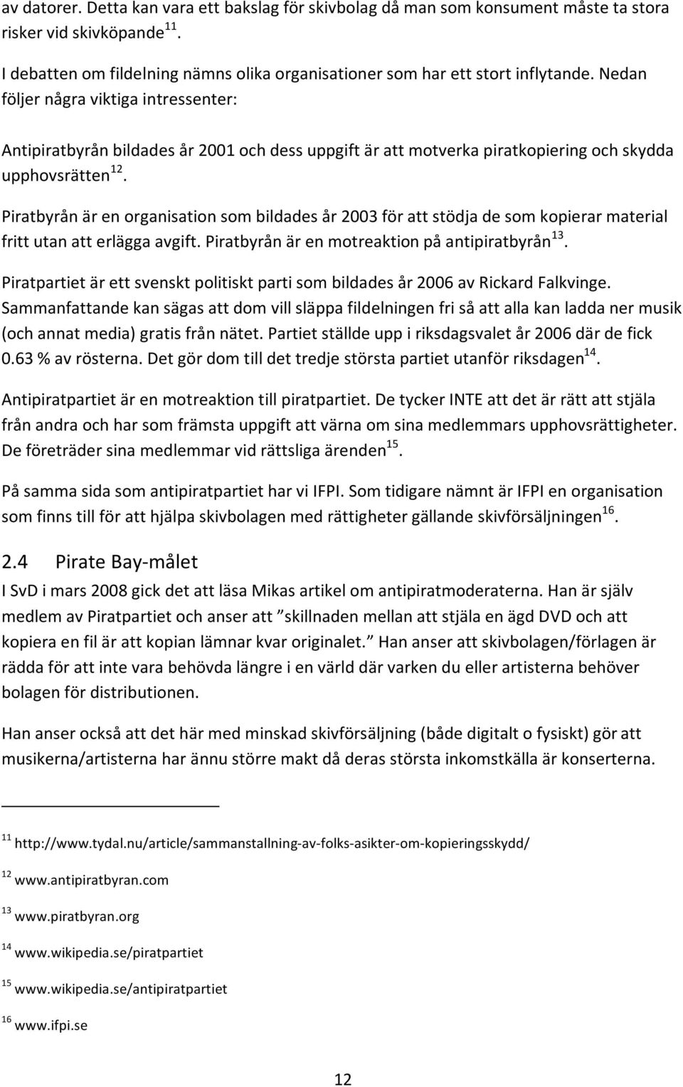 Piratbyrån är en organisation som bildades år 2003 för att stödja de som kopierar material fritt utan att erlägga avgift. Piratbyrån är en motreaktion på antipiratbyrån 13.