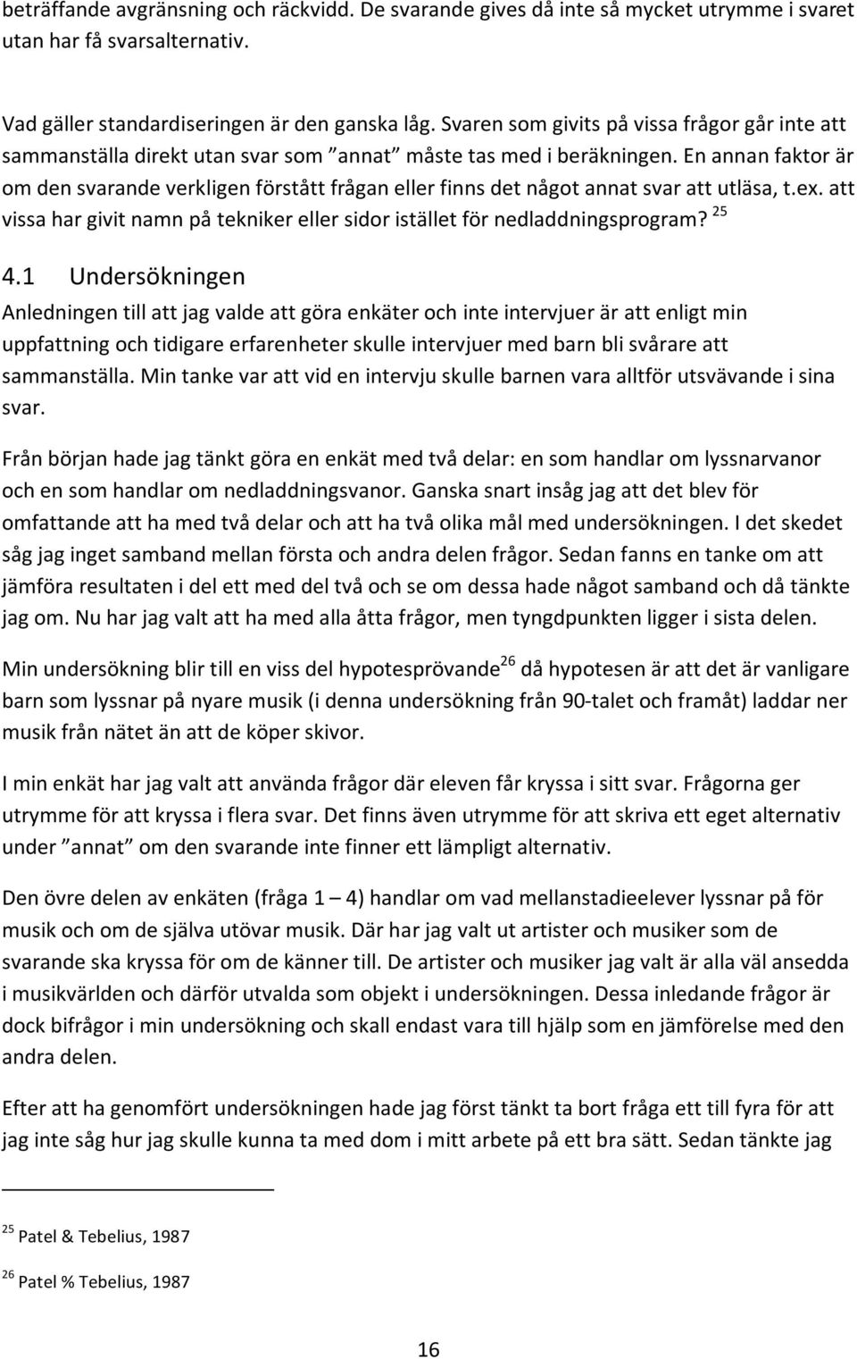 En annan faktor är om den svarande verkligen förstått frågan eller finns det något annat svar att utläsa, t.ex. att vissa har givit namn på tekniker eller sidor istället för nedladdningsprogram? 25 4.