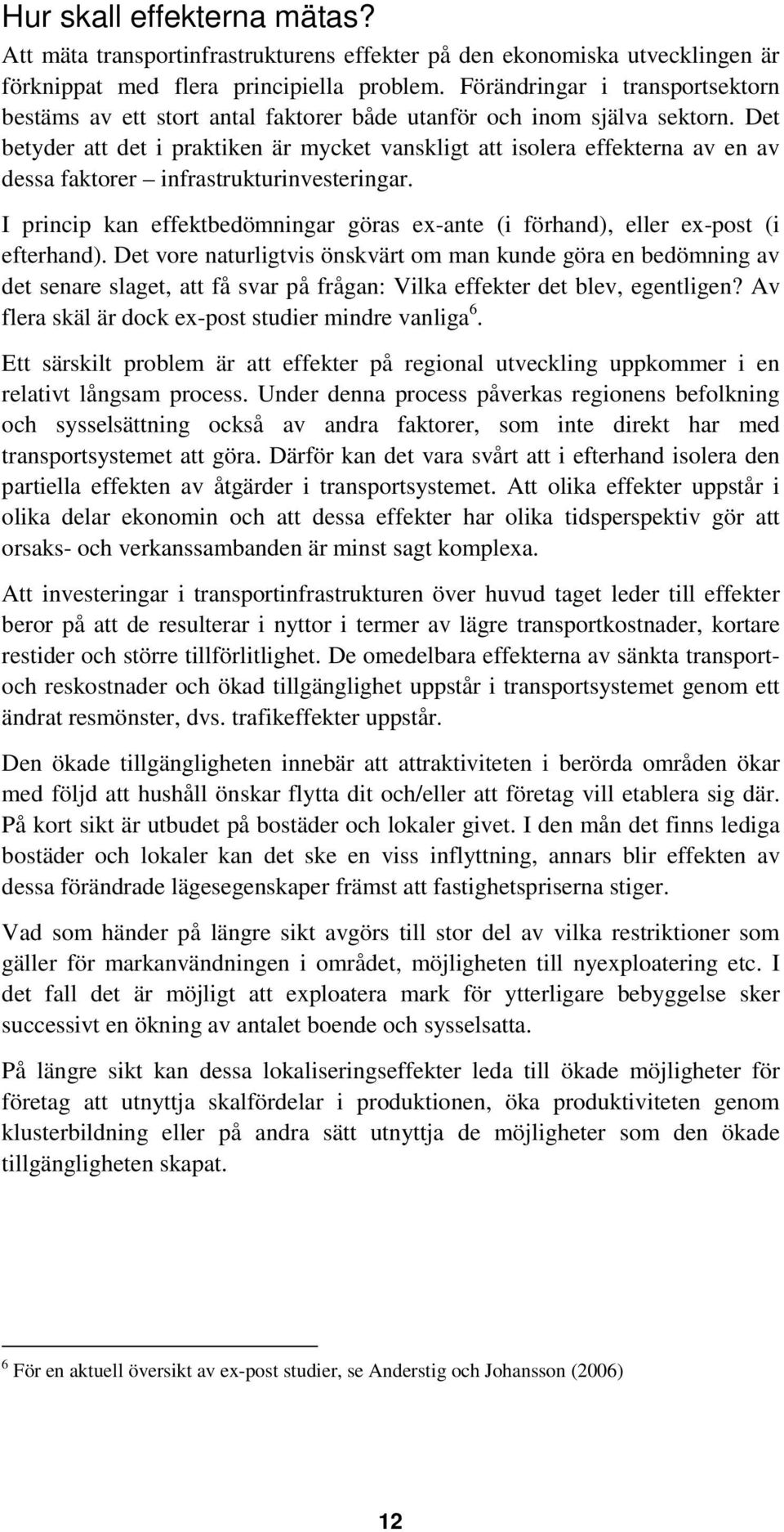 Det betyder att det i praktiken är mycket vanskligt att isolera effekterna av en av dessa faktorer infrastrukturinvesteringar.