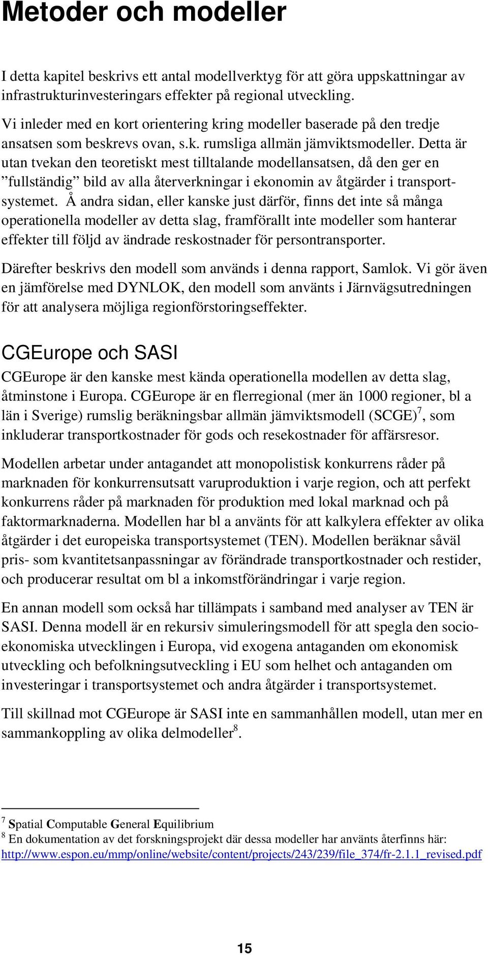 Detta är utan tvekan den teoretiskt mest tilltalande modellansatsen, då den ger en fullständig bild av alla återverkningar i ekonomin av åtgärder i transportsystemet.