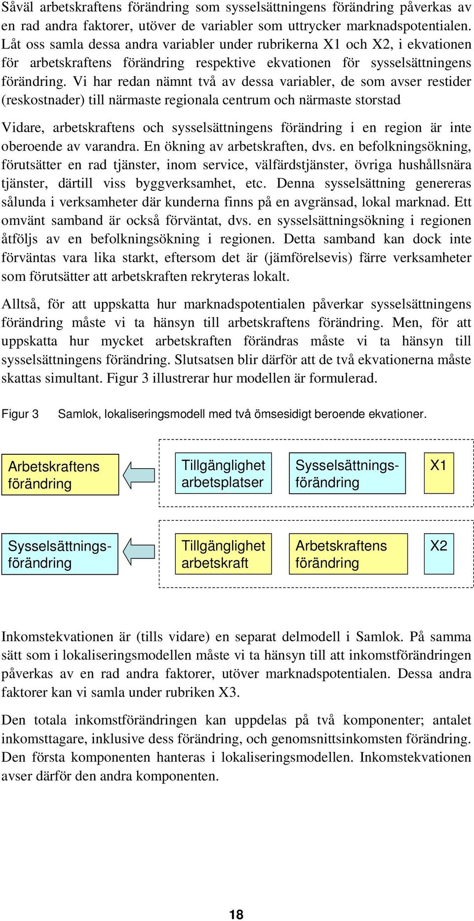 Vi har redan nämnt två av dessa variabler, de som avser restider (reskostnader) till närmaste regionala centrum och närmaste storstad Vidare, arbetskraftens och sysselsättningens förändring i en