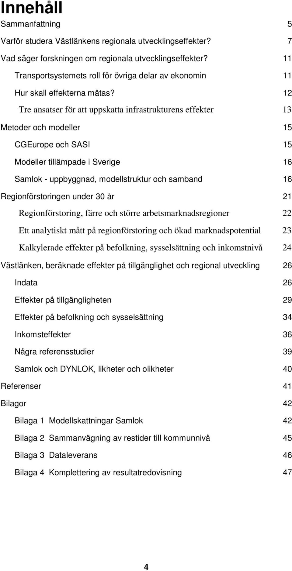 12 Tre ansatser för att uppskatta infrastrukturens effekter 13 Metoder och modeller 15 CGEurope och SASI 15 Modeller tillämpade i Sverige 16 Samlok - uppbyggnad, modellstruktur och samband 16