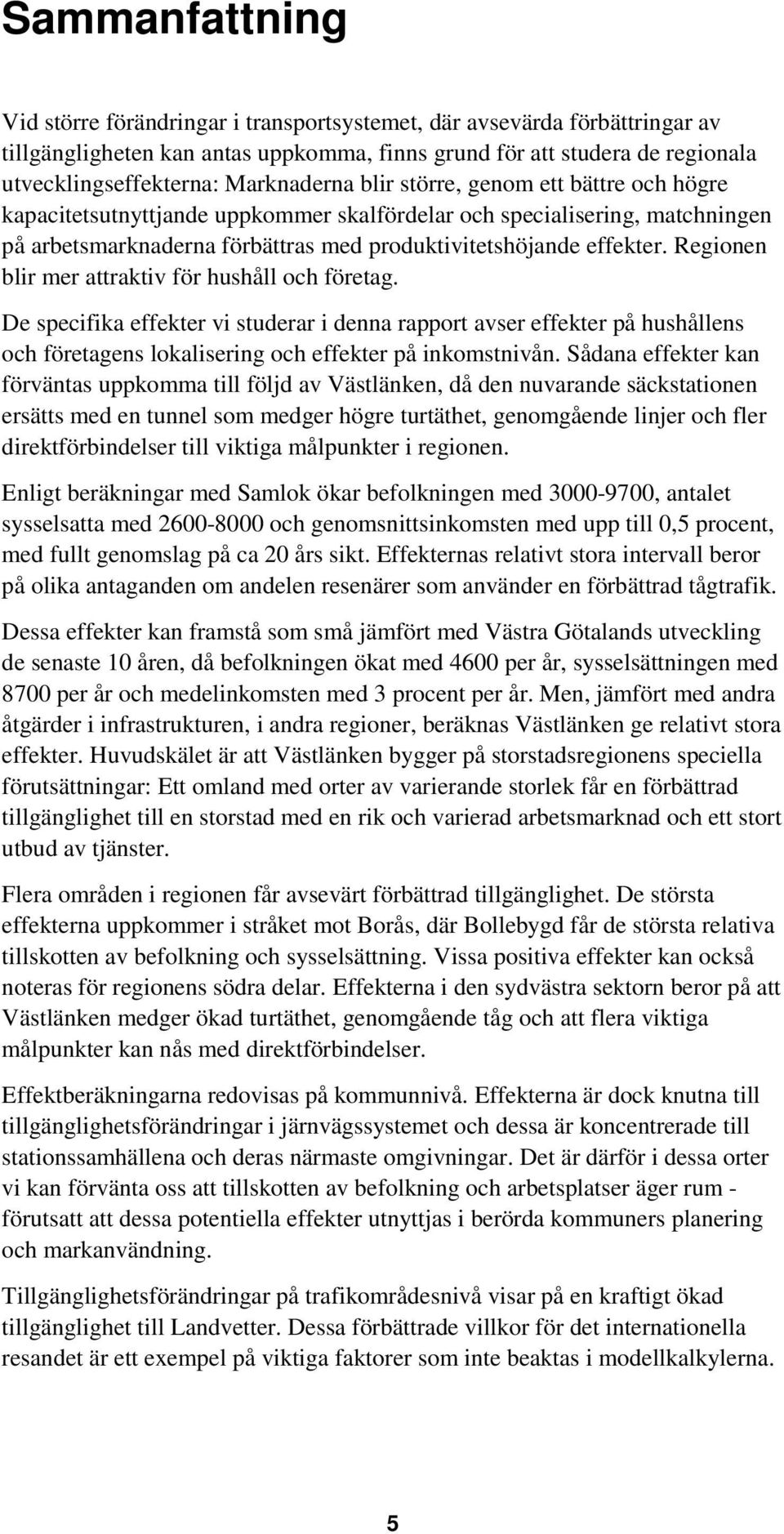 Regionen blir mer attraktiv för hushåll och företag. De specifika effekter vi studerar i denna rapport avser effekter på hushållens och företagens lokalisering och effekter på inkomstnivån.