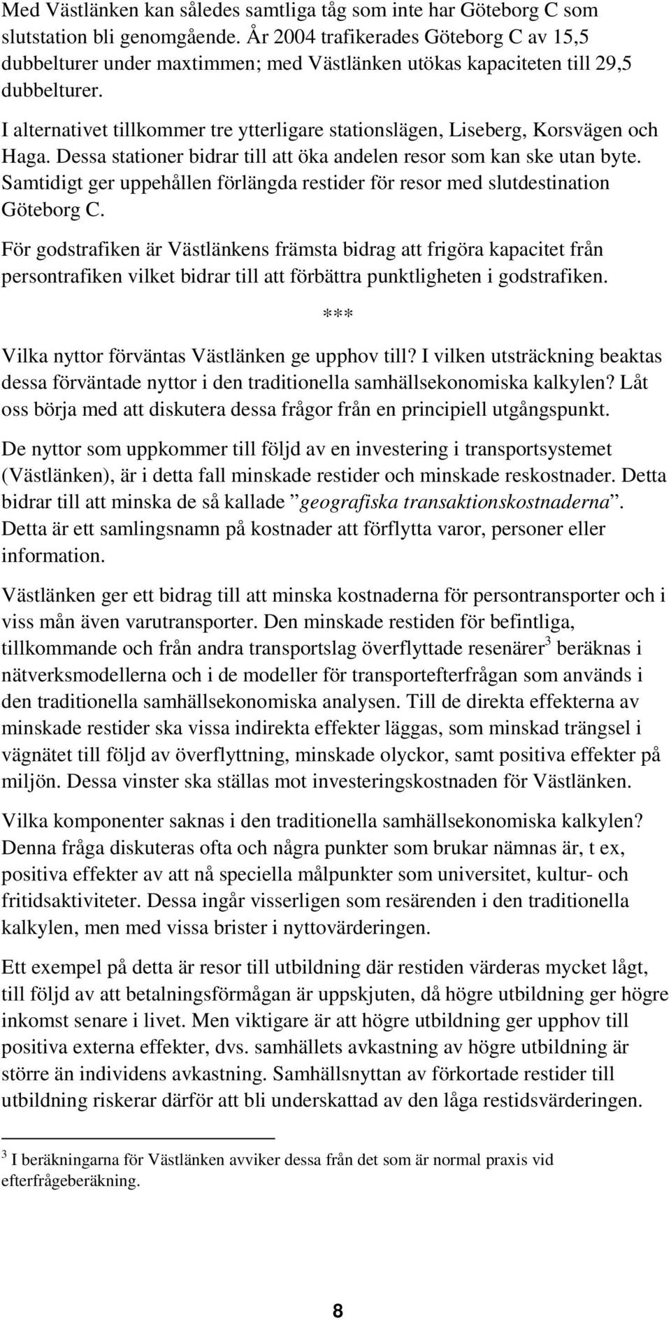 I alternativet tillkommer tre ytterligare stationslägen, Liseberg, Korsvägen och Haga. Dessa stationer bidrar till att öka andelen resor som kan ske utan byte.