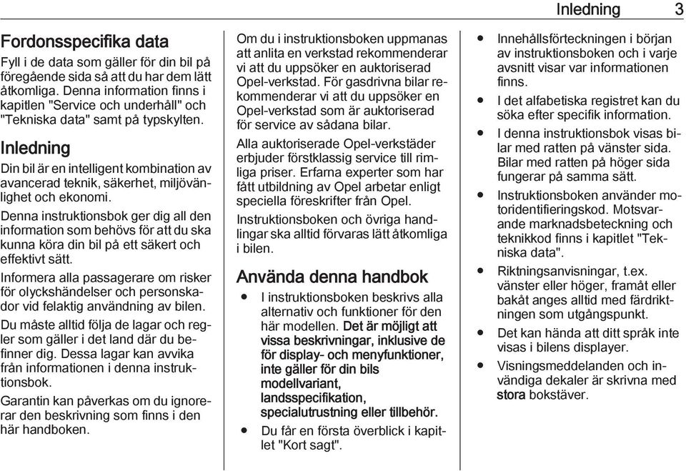 Inledning Din bil är en intelligent kombination av avancerad teknik, säkerhet, miljövänlighet och ekonomi.