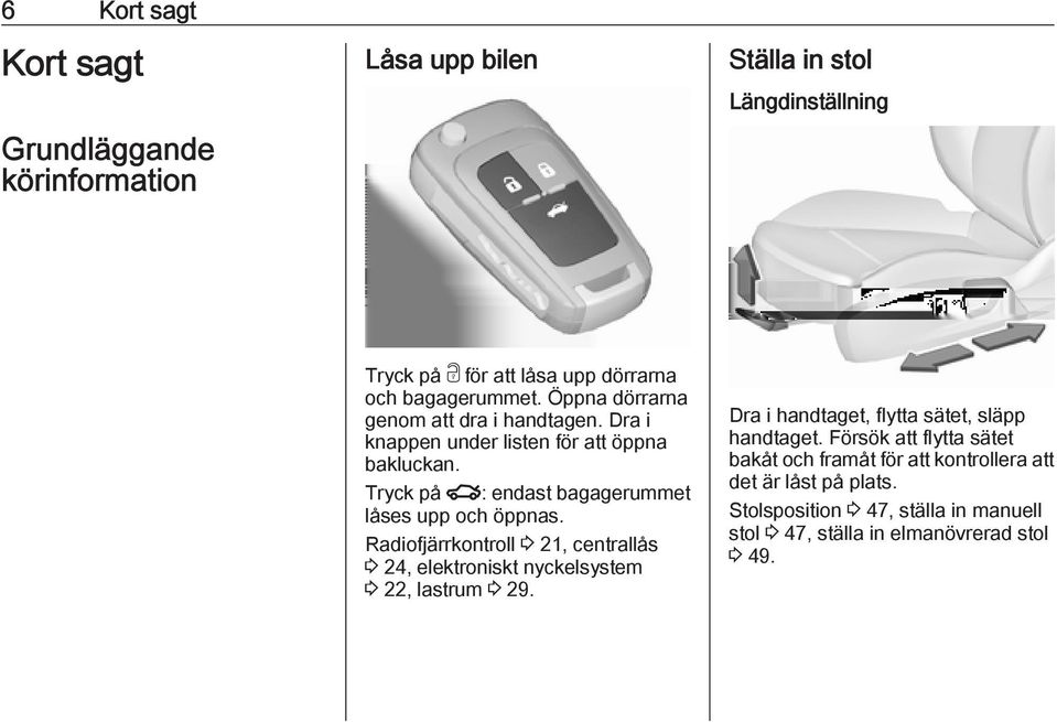 Radiofjärrkontroll 3 21, centrallås 3 24, elektroniskt nyckelsystem 3 22, lastrum 3 29. Dra i handtaget, flytta sätet, släpp handtaget.