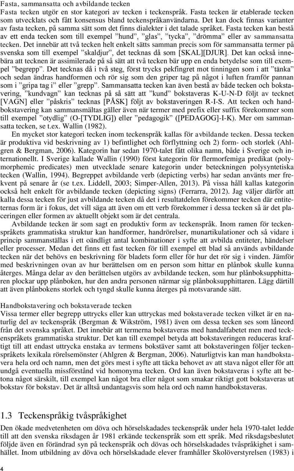 Fasta tecken kan bestå av ett enda tecken som till exempel hund, glas, tycka, drömma eller av sammansatta tecken.