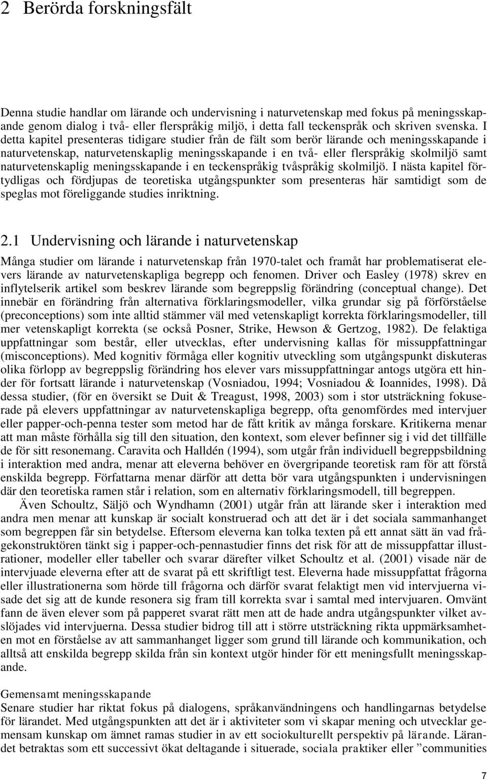 I detta kapitel presenteras tidigare studier från de fält som berör lärande och meningsskapande i naturvetenskap, naturvetenskaplig meningsskapande i en två- eller flerspråkig skolmiljö samt