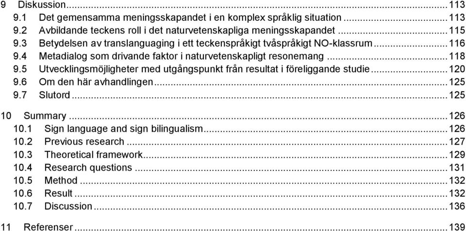 5 Utvecklingsmöjligheter med utgångspunkt från resultat i föreliggande studie... 120 9.6 Om den här avhandlingen... 125 9.7 Slutord... 125 10 Summary... 126 10.