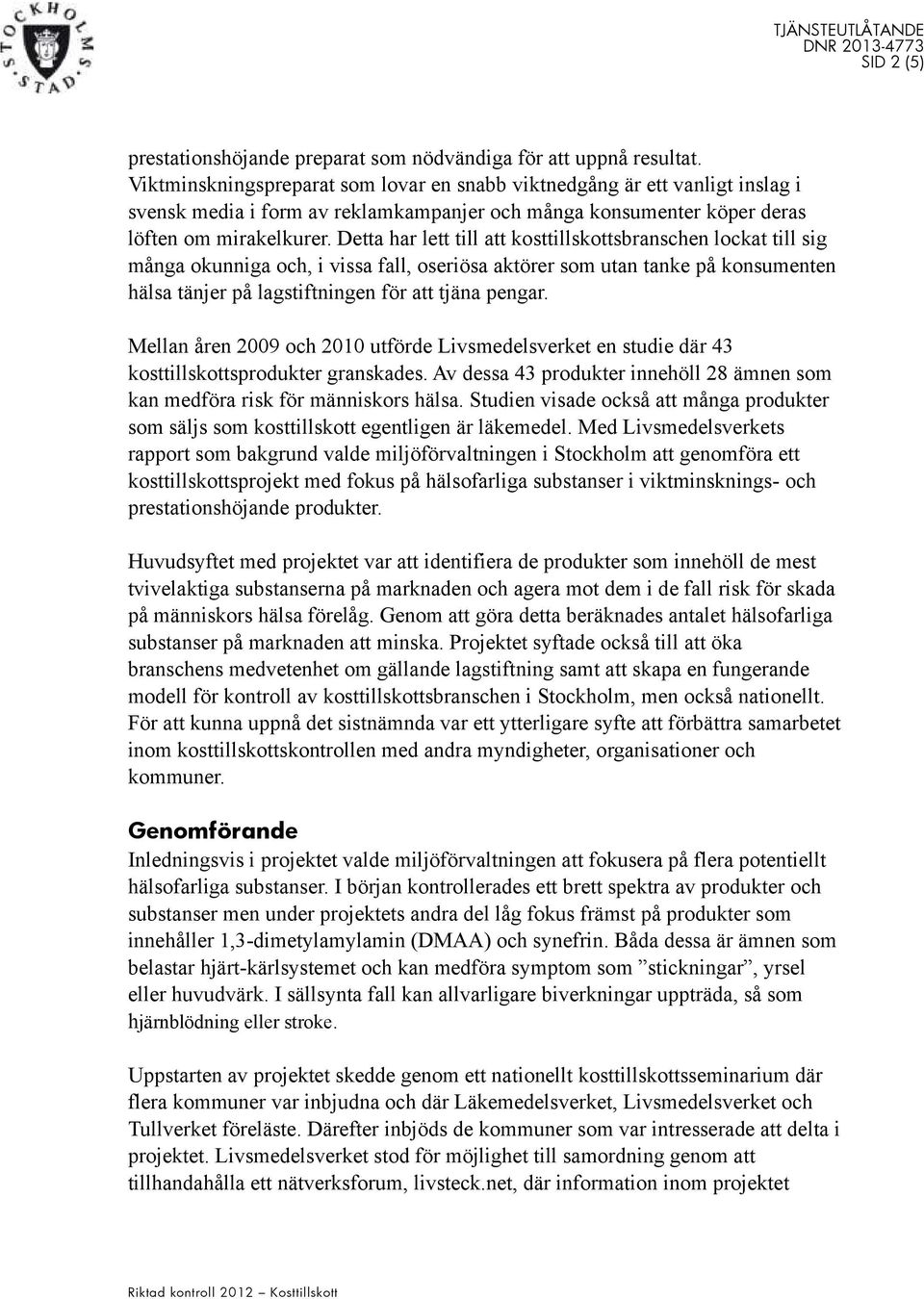 Detta har lett till att kosttillskottsbranschen lockat till sig många okunniga och, i vissa fall, oseriösa aktörer som utan tanke på konsumenten hälsa tänjer på lagstiftningen för att tjäna pengar.