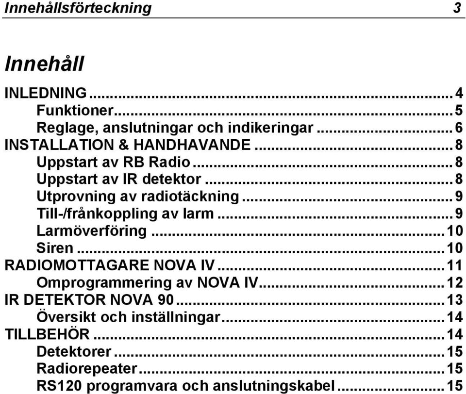 ..9 Till-/frånkoppling av larm...9 Larmöverföring...10 Siren...10 RADIOMOTTAGARE NOVA IV...11 Omprogrammering av NOVA IV.