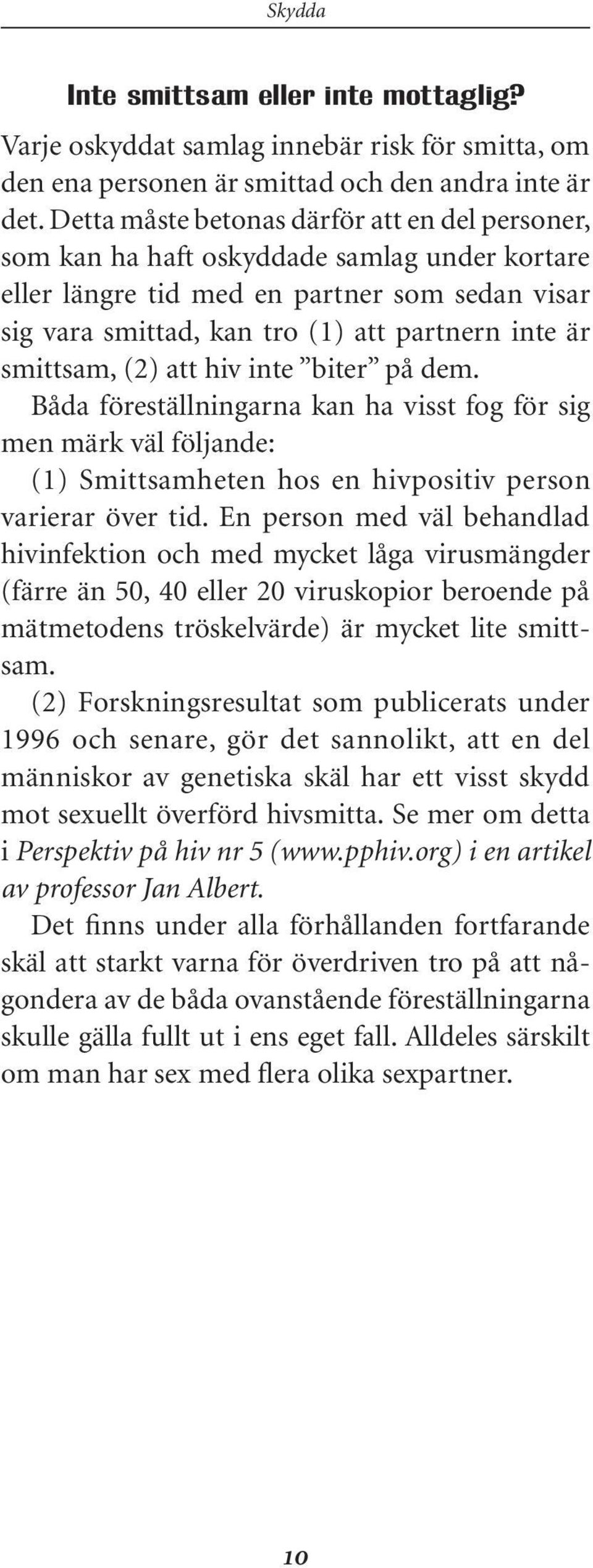 smittsam, (2) att hiv inte biter på dem. Båda föreställningarna kan ha visst fog för sig men märk väl följande: (1) Smittsamheten hos en hivpositiv person varierar över tid.