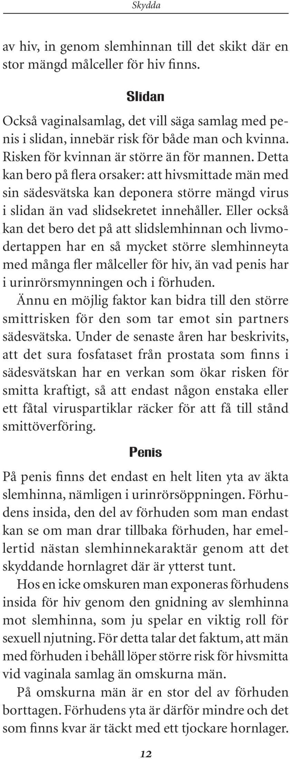 Eller också kan det bero det på att slidslemhinnan och livmodertappen har en så mycket större slemhinneyta med många fler målceller för hiv, än vad penis har i urinrörsmynningen och i förhuden.