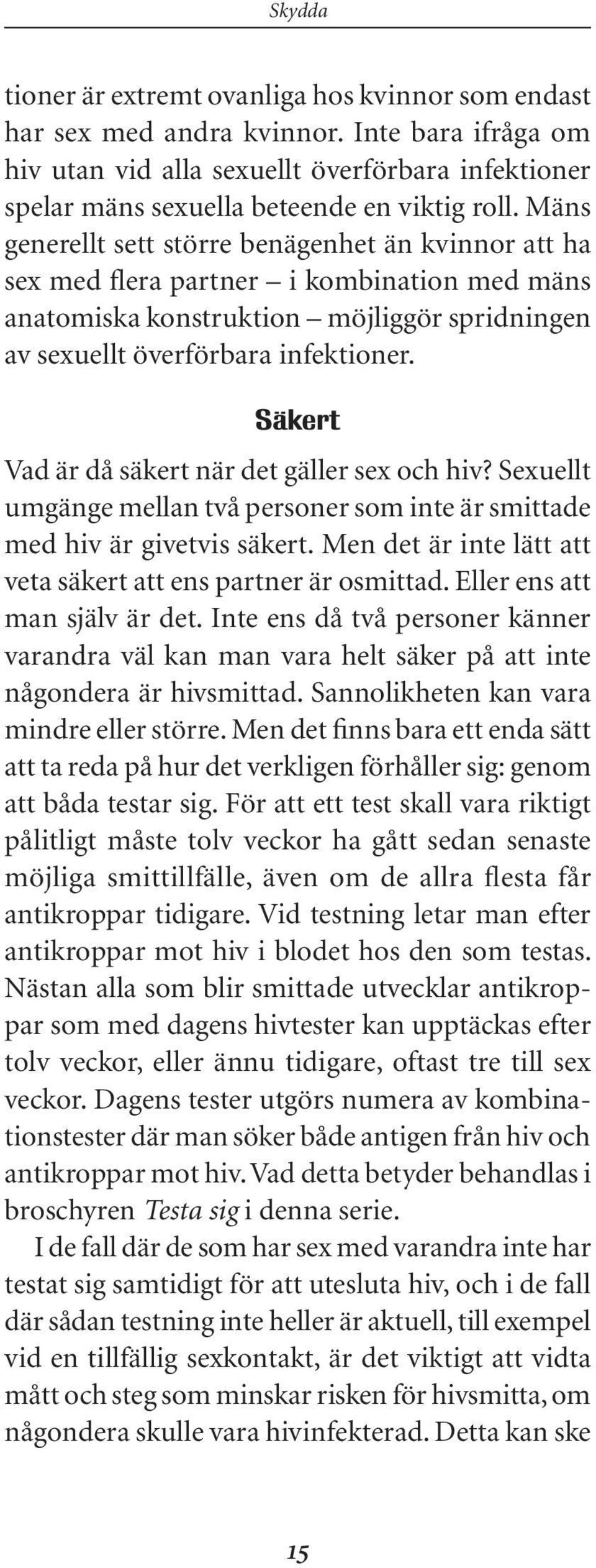 Säkert Vad är då säkert när det gäller sex och hiv? Sexuellt umgänge mellan två personer som inte är smittade med hiv är givetvis säkert.