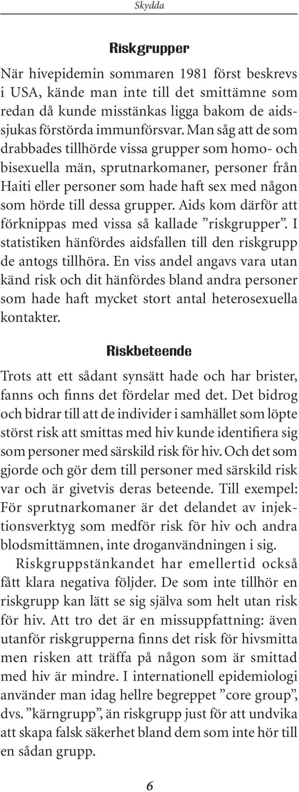 Aids kom därför att förknippas med vissa så kallade riskgrupper. I statistiken hänfördes aidsfallen till den riskgrupp de antogs tillhöra.