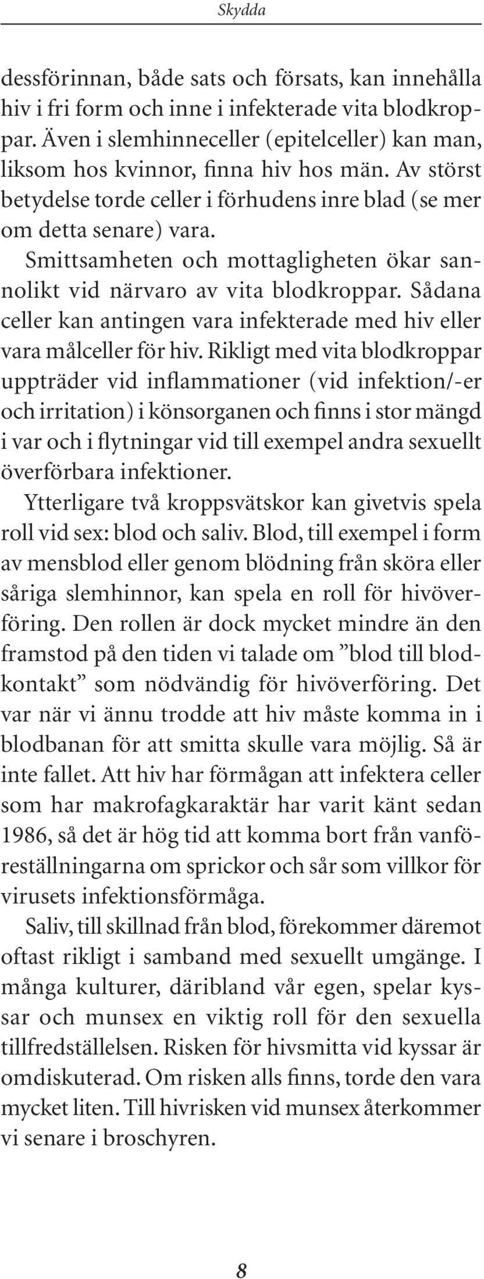 Sådana celler kan antingen vara infekterade med hiv eller vara målceller för hiv.