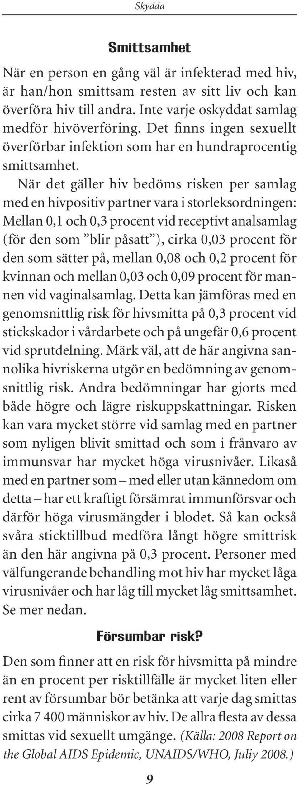 När det gäller hiv bedöms risken per samlag med en hivpositiv partner vara i storleksordningen: Mellan 0,1 och 0,3 procent vid receptivt analsamlag (för den som blir påsatt ), cirka 0,03 procent för