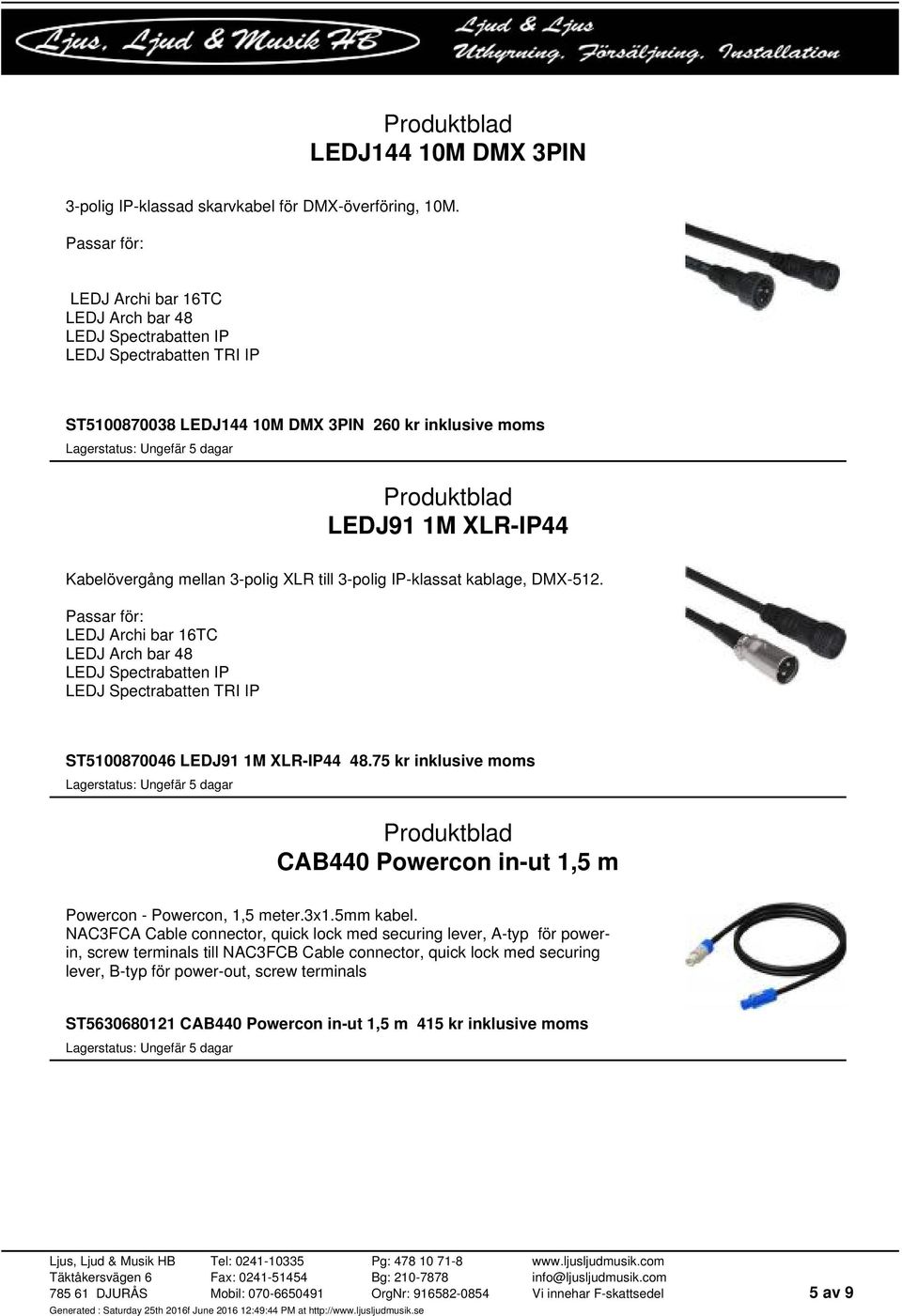 ST5100870046 LEDJ91 1M XLR-IP44 48.75 kr inklusive moms CAB440 Powercon in-ut 1,5 m Powercon - Powercon, 1,5 meter.3x1.5mm kabel.