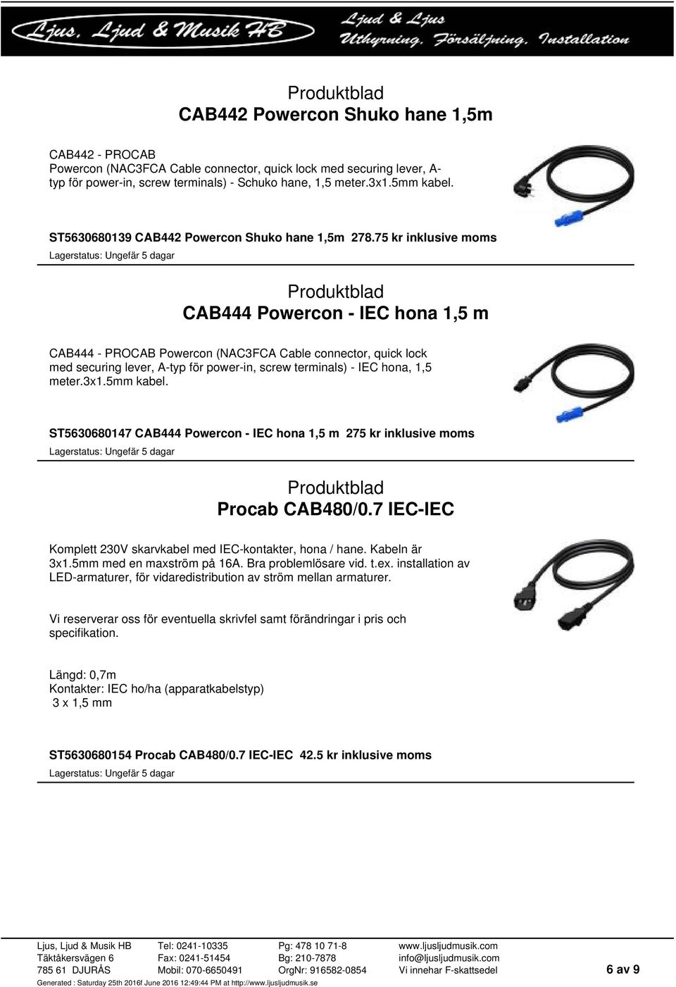 75 kr inklusive moms CAB444 Powercon - IEC hona 1,5 m CAB444 - PROCAB Powercon (NAC3FCA Cable connector, quick lock med securing lever, A-typ för power-in, screw terminals) - IEC hona, 1,5 meter.3x1.