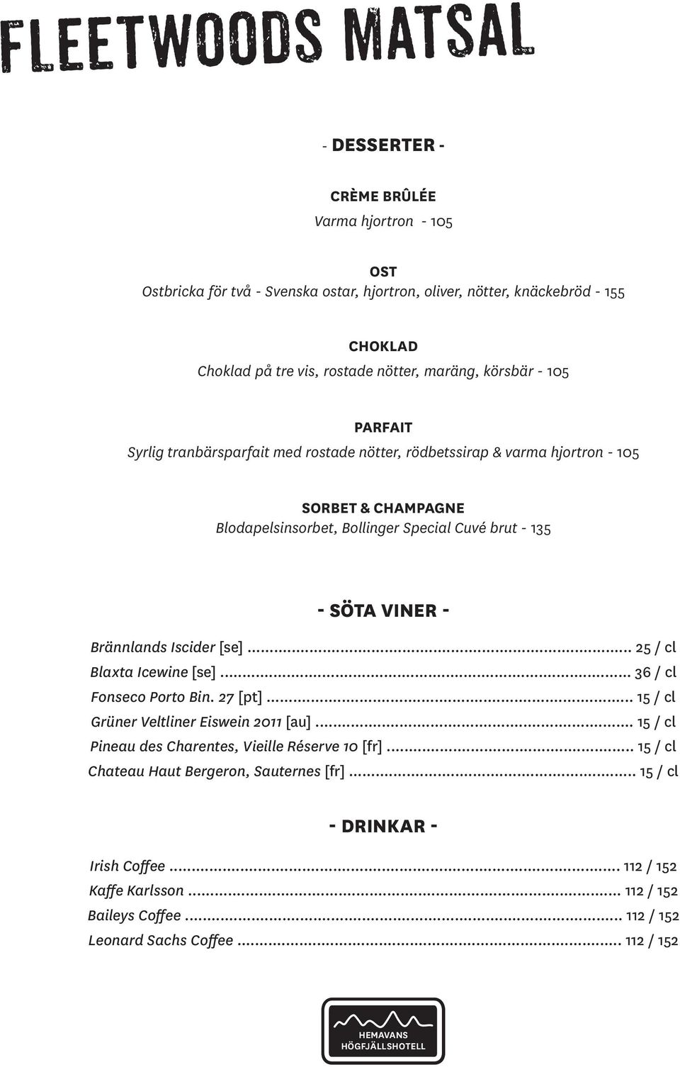 Brännlands Iscider [se]... 25 / cl Blaxta Icewine [se]... 36 / cl Fonseco Porto Bin. 27 [pt]... 15 / cl Grüner Veltliner Eiswein 2011 [au].