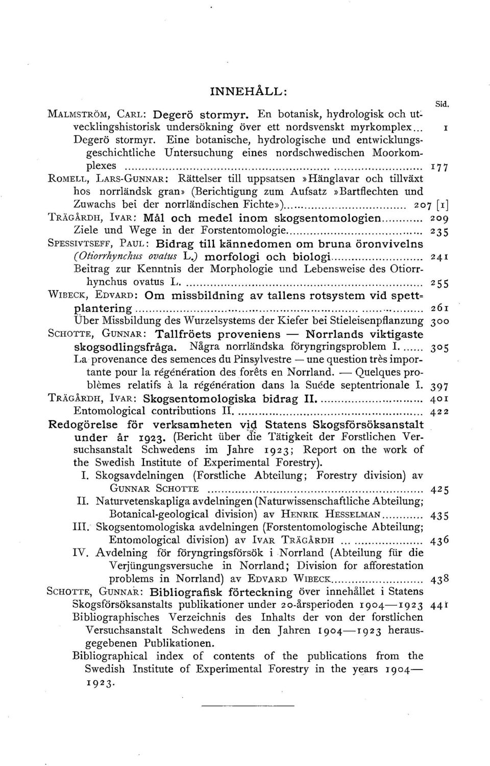 .. 207 [r] TRÄGÅRDH, IvAR; Mål och medel inom skogsentomologien... 209 Ziele und Wege in der Forstentomologie.