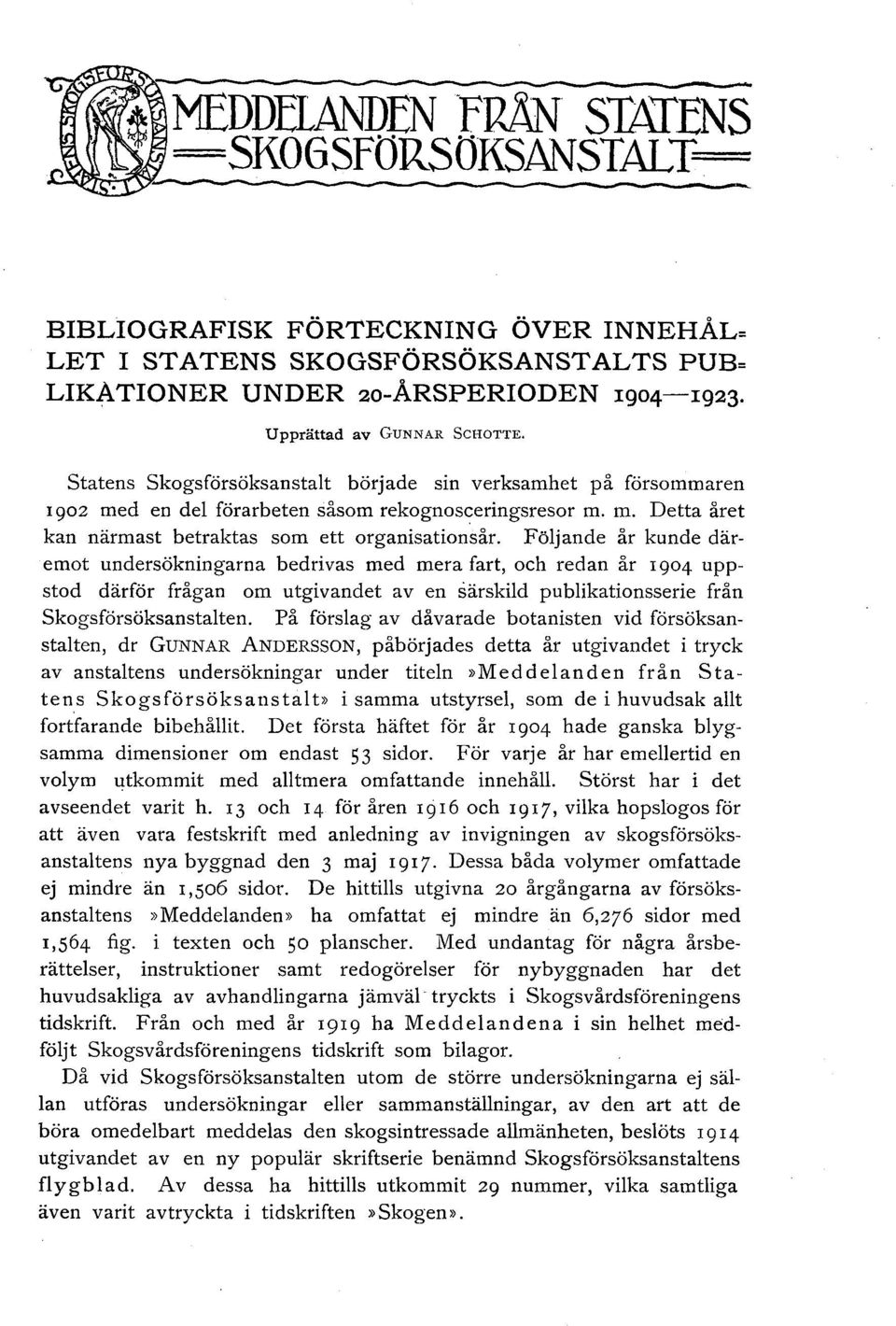 Följande år kunde däremot undersökningarna bedrivas med mera fart, och redan år 1904 uppstod därför frågan om utgivandet av en särskild publikationsserie från Skogsförsöksanstalten.