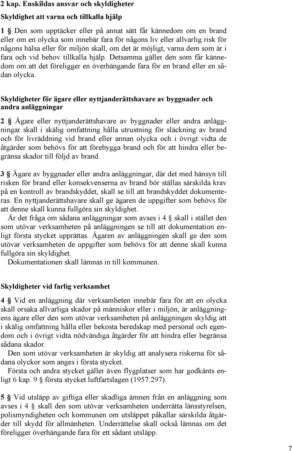 allvarlig risk för någons hälsa eller för miljön skall, om det är möjligt, varna dem som är i fara och vid behov tillkalla hjälp.