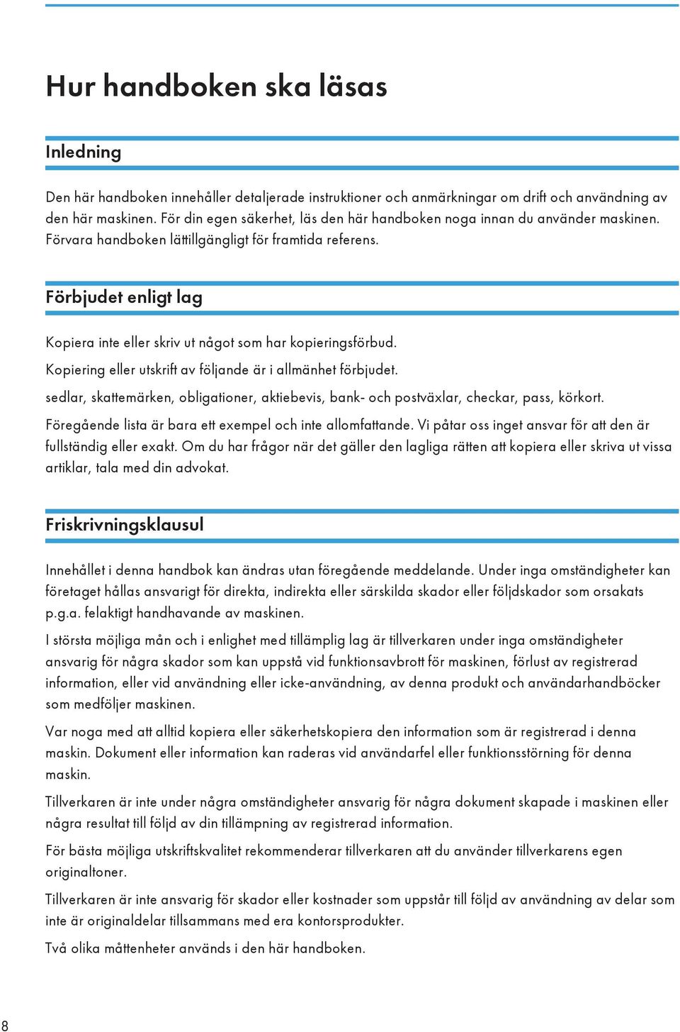 Förbjudet enligt lag Kopiera inte eller skriv ut något som har kopieringsförbud. Kopiering eller utskrift av följande är i allmänhet förbjudet.