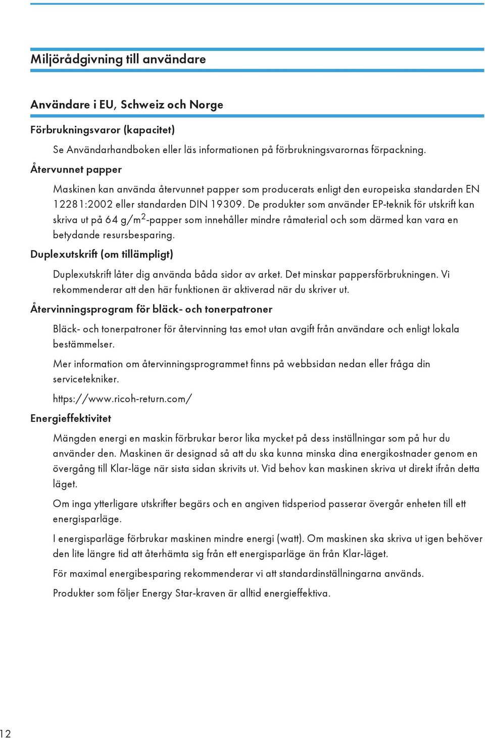 De produkter som använder EP-teknik för utskrift kan skriva ut på 64 g/m 2 -papper som innehåller mindre råmaterial och som därmed kan vara en betydande resursbesparing.