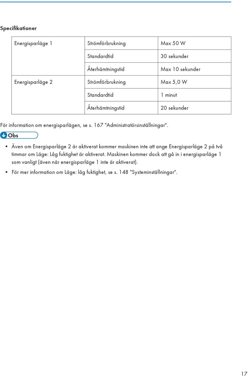 Även om Energisparläge 2 är aktiverat kommer maskinen inte att ange Energisparläge 2 på två timmar om Läge: Låg fuktighet är aktiverat.