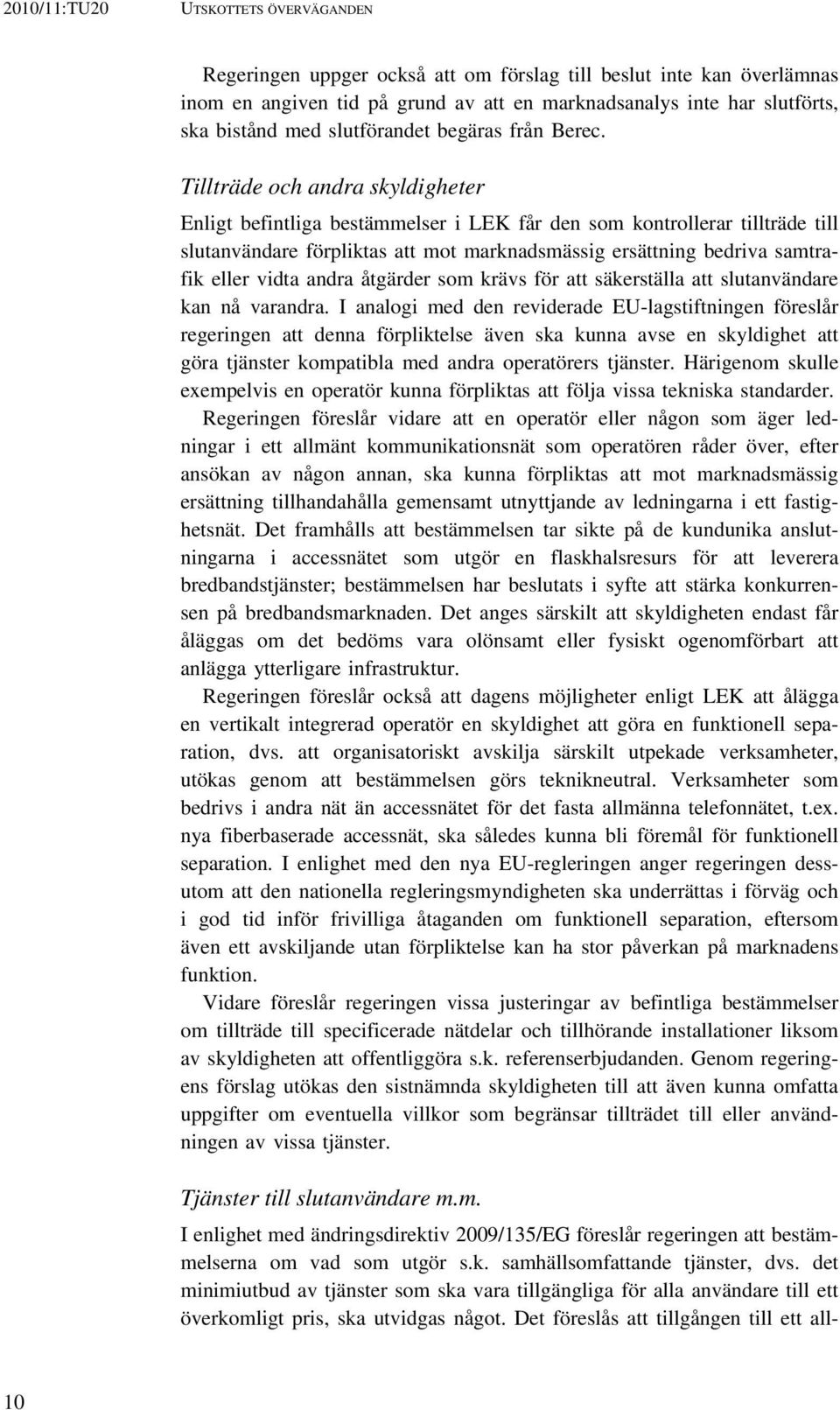 Tillträde och andra skyldigheter Enligt befintliga bestämmelser i LEK får den som kontrollerar tillträde till slutanvändare förpliktas att mot marknadsmässig ersättning bedriva samtrafik eller vidta